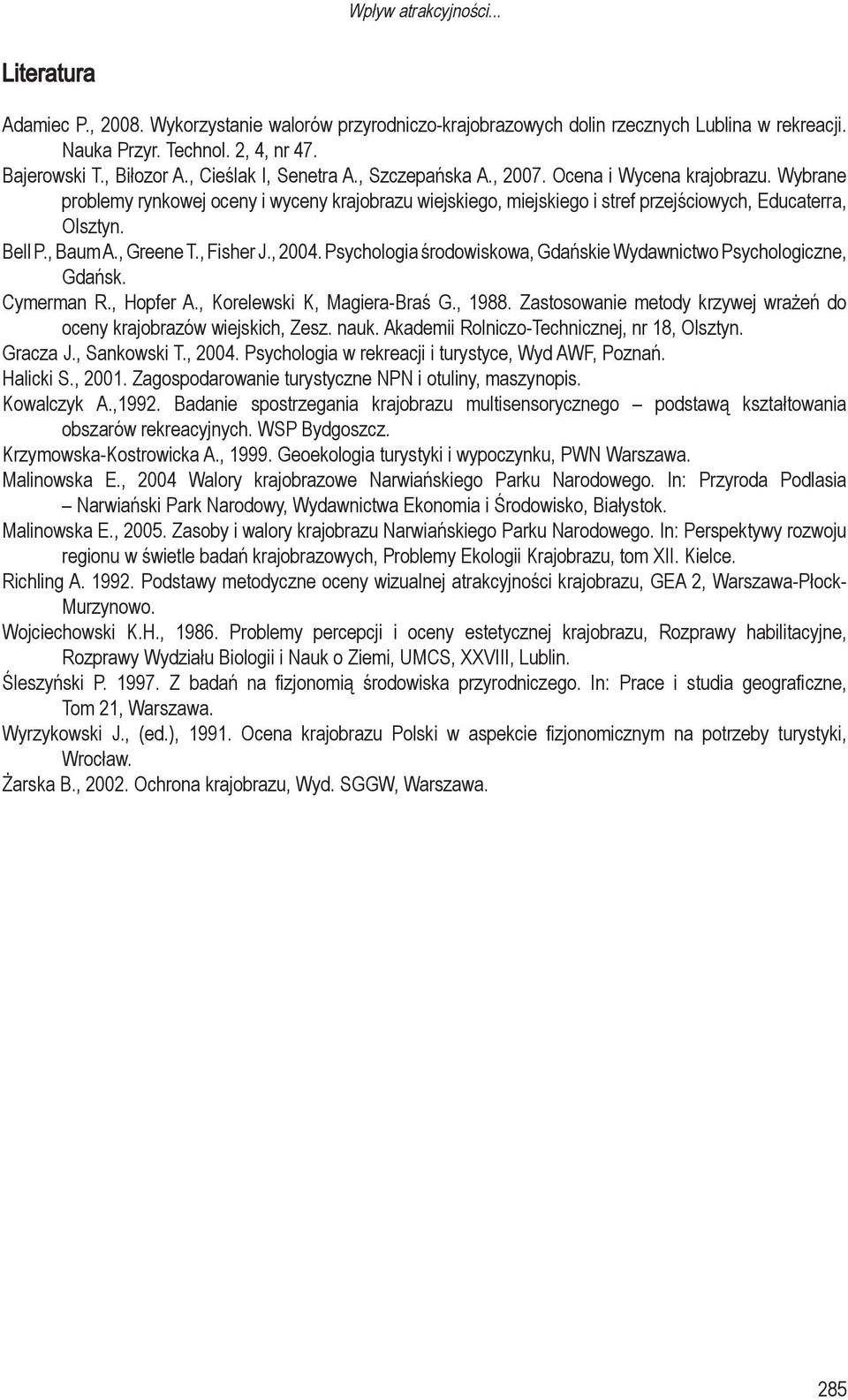 , Baum A., Greene T., Fisher J., 2004. Psychologia środowiskowa, Gdańskie Wydawnictwo Psychologiczne, Gdańsk. Cymerman R., Hopfer A., Korelewski K, Magiera-Braś G., 1988.