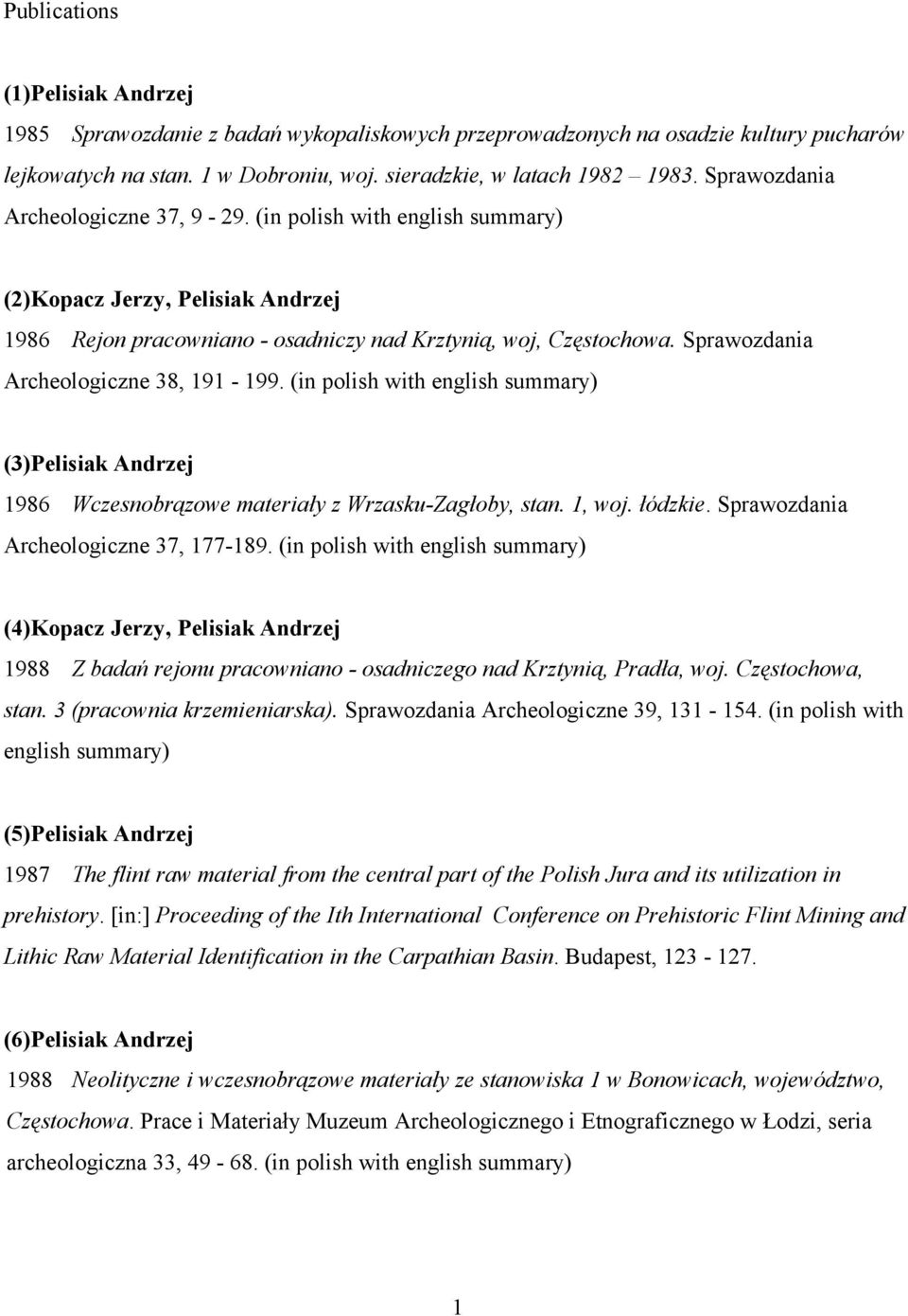 Sprawozdania Archeologiczne 38, 191-199. (in polish with english summary) (3)Pelisiak Andrzej 1986 Wczesnobrązowe materiały z Wrzasku-Zagłoby, stan. 1, woj. łódzkie.