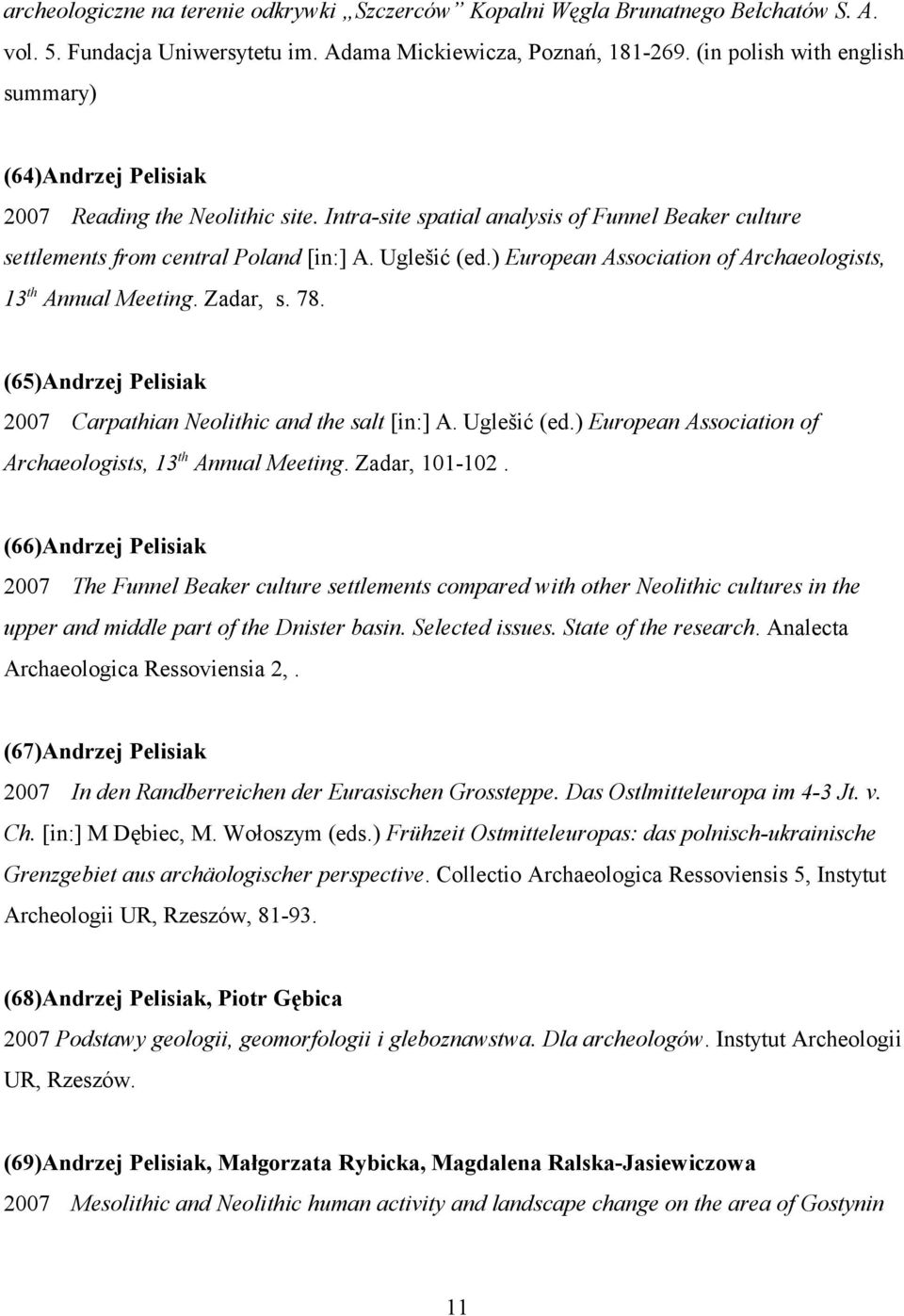 ) European Association of Archaeologists, 13 th Annual Meeting. Zadar, s. 78. (65)Andrzej Pelisiak 2007 Carpathian Neolithic and the salt [in:] A. Uglešić (ed.