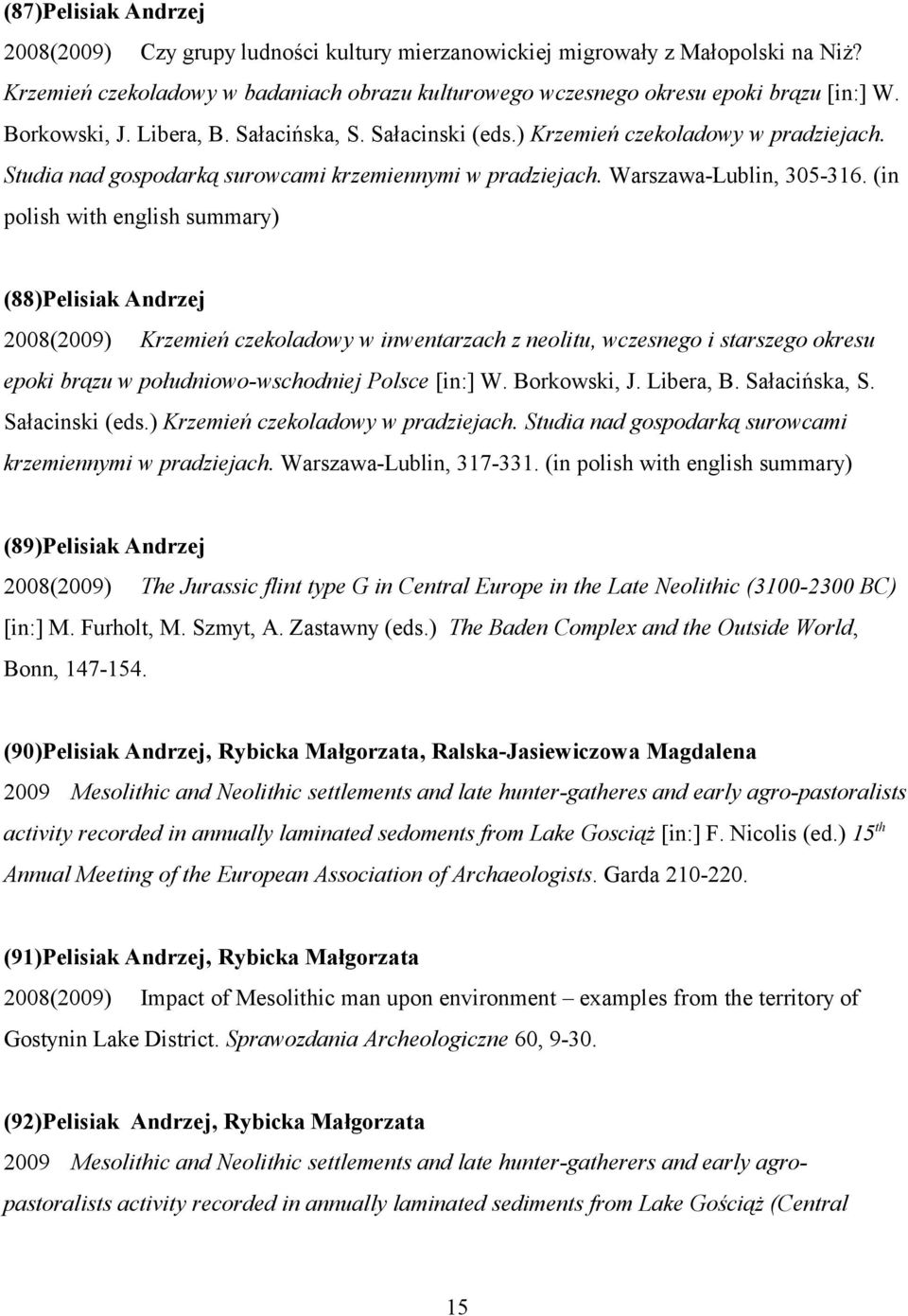 (in polish with english summary) (88)Pelisiak Andrzej 2008(2009) Krzemień czekoladowy w inwentarzach z neolitu, wczesnego i starszego okresu epoki brązu w południowo-wschodniej Polsce [in:] W.