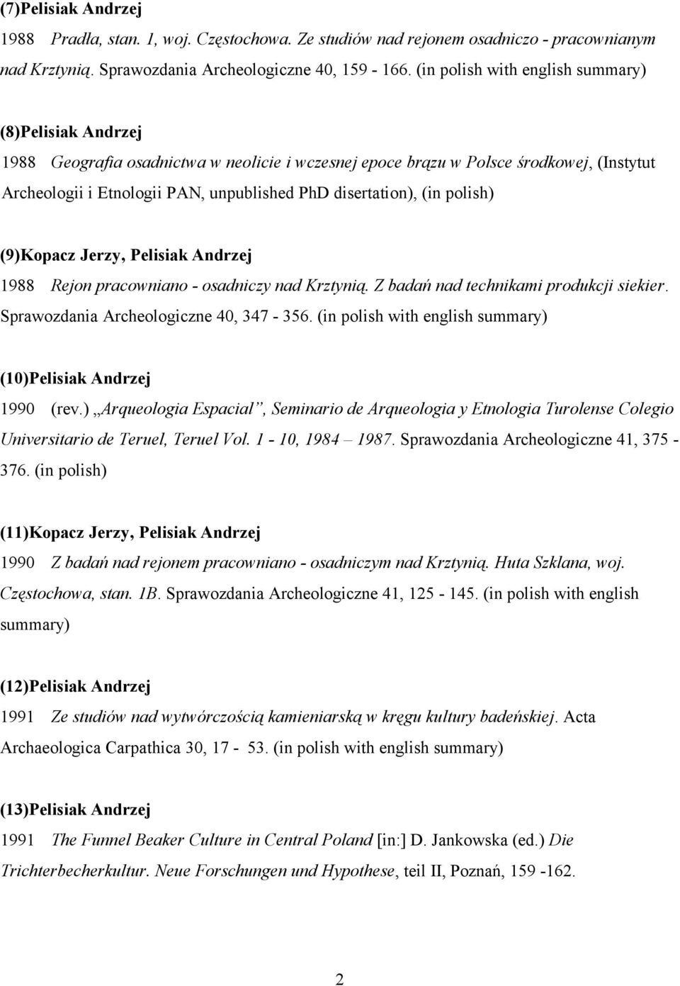 disertation), (in polish) (9)Kopacz Jerzy, Pelisiak Andrzej 1988 Rejon pracowniano - osadniczy nad Krztynią. Z badań nad technikami produkcji siekier. Sprawozdania Archeologiczne 40, 347-356.