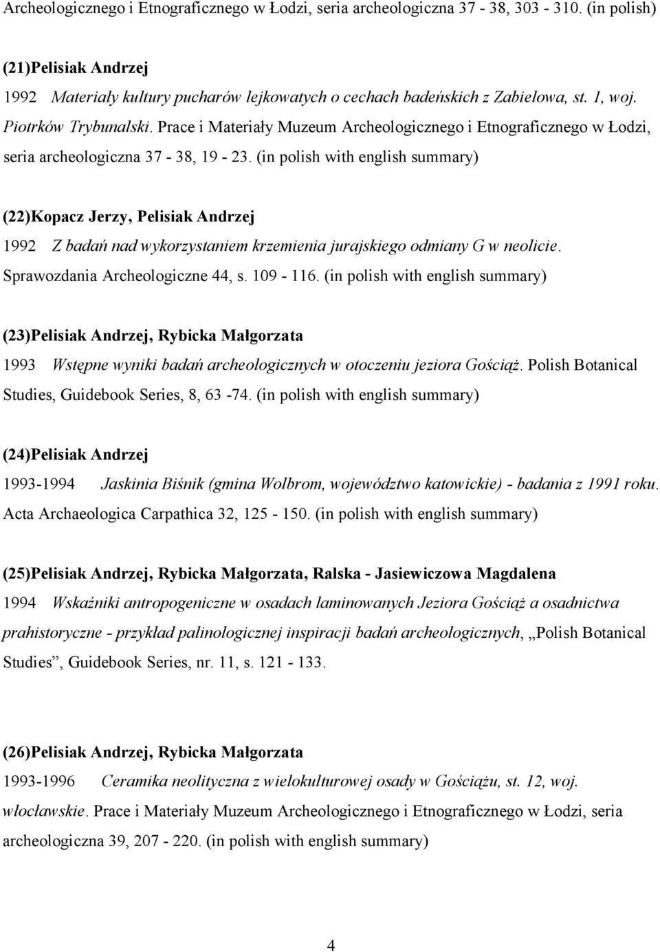 (in polish with english summary) (22)Kopacz Jerzy, Pelisiak Andrzej 1992 Z badań nad wykorzystaniem krzemienia jurajskiego odmiany G w neolicie. Sprawozdania Archeologiczne 44, s. 109-116.