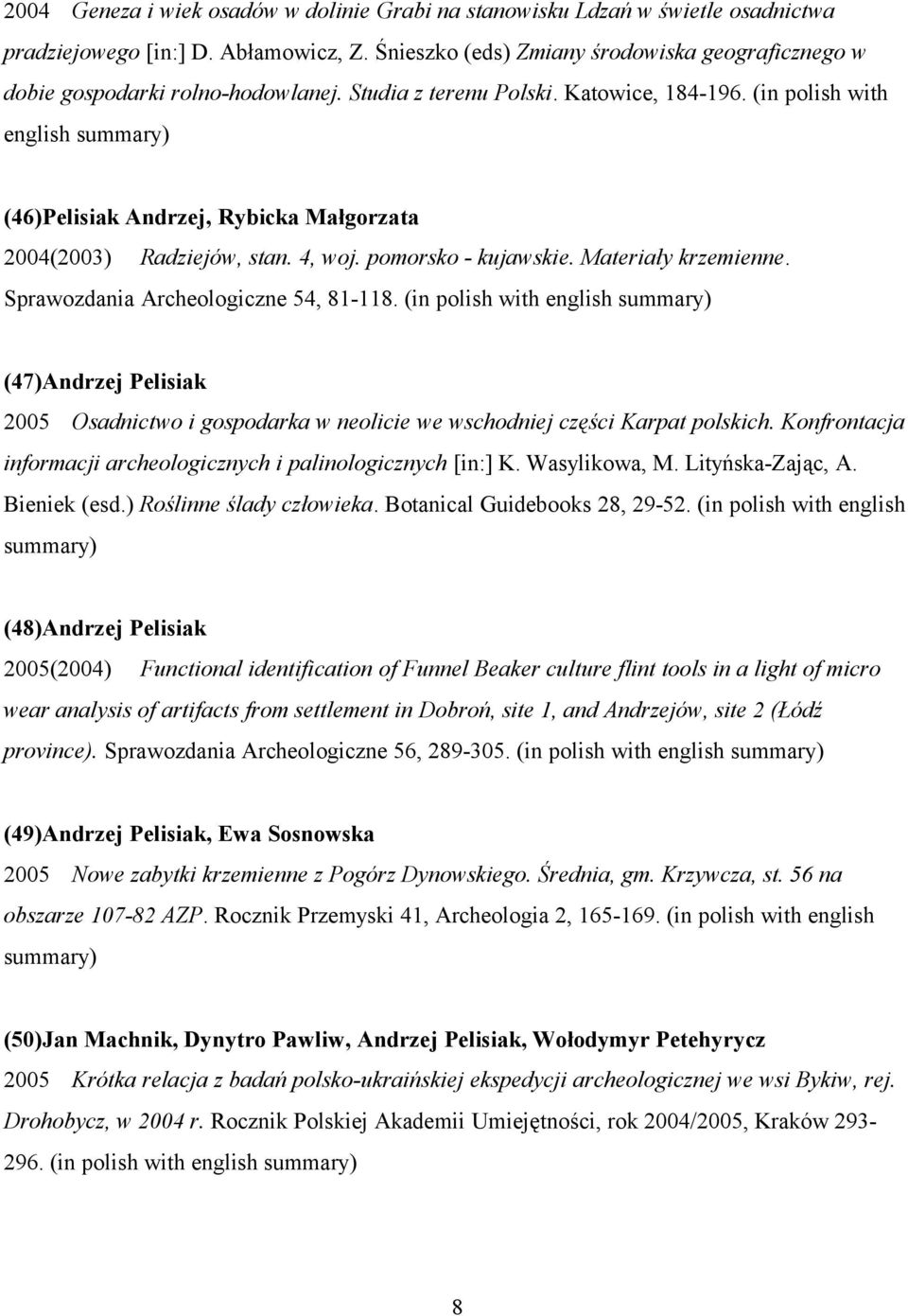 (in polish with english summary) (46)Pelisiak Andrzej, Rybicka Małgorzata 2004(2003) Radziejów, stan. 4, woj. pomorsko - kujawskie. Materiały krzemienne. Sprawozdania Archeologiczne 54, 81-118.