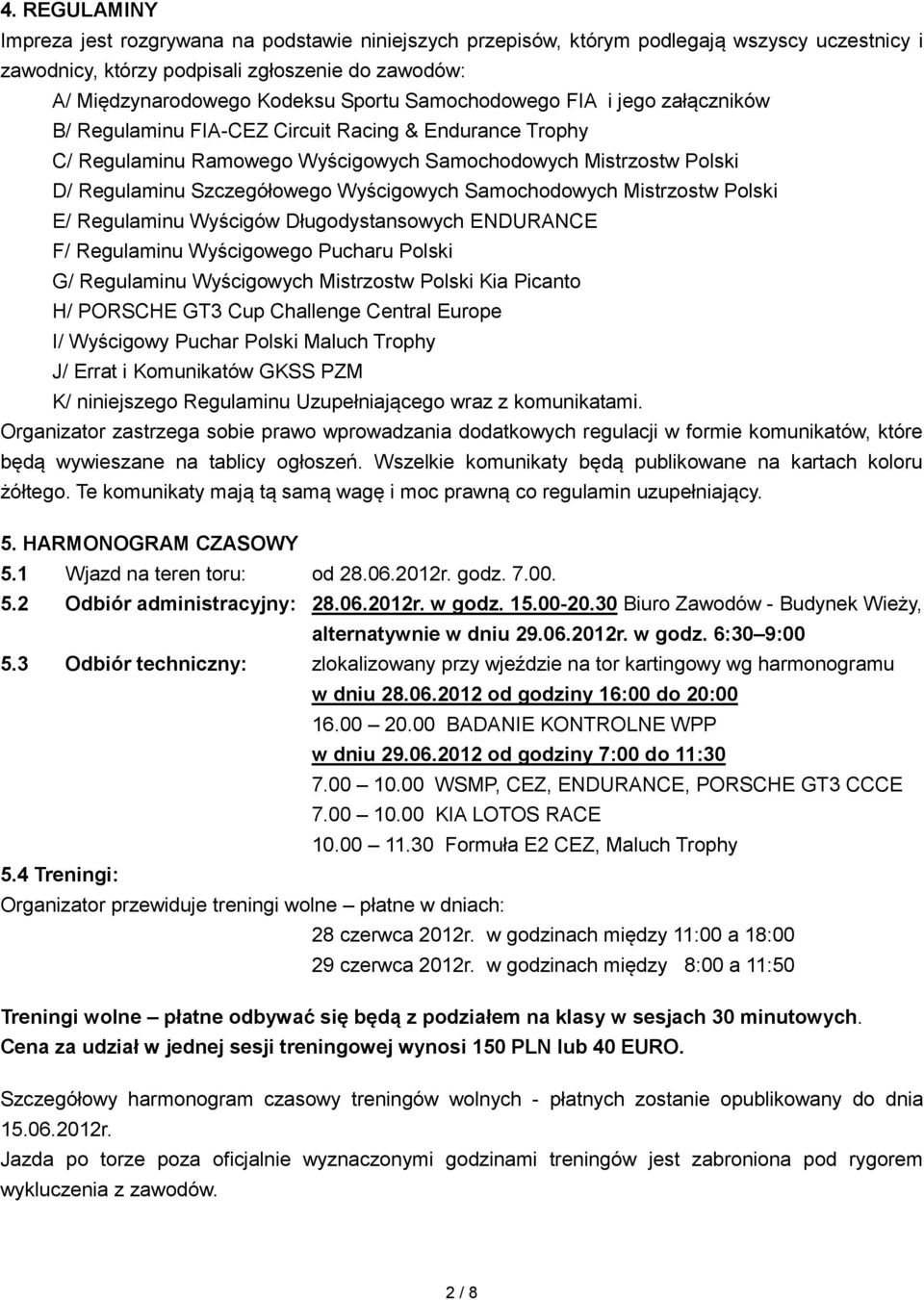 Samochodowych Mistrzostw Polski E/ Regulaminu Wyścigów Długodystansowych ENDURANCE F/ Regulaminu Wyścigowego Pucharu Polski G/ Regulaminu Wyścigowych Mistrzostw Polski Kia Picanto H/ PORSCHE GT3 Cup