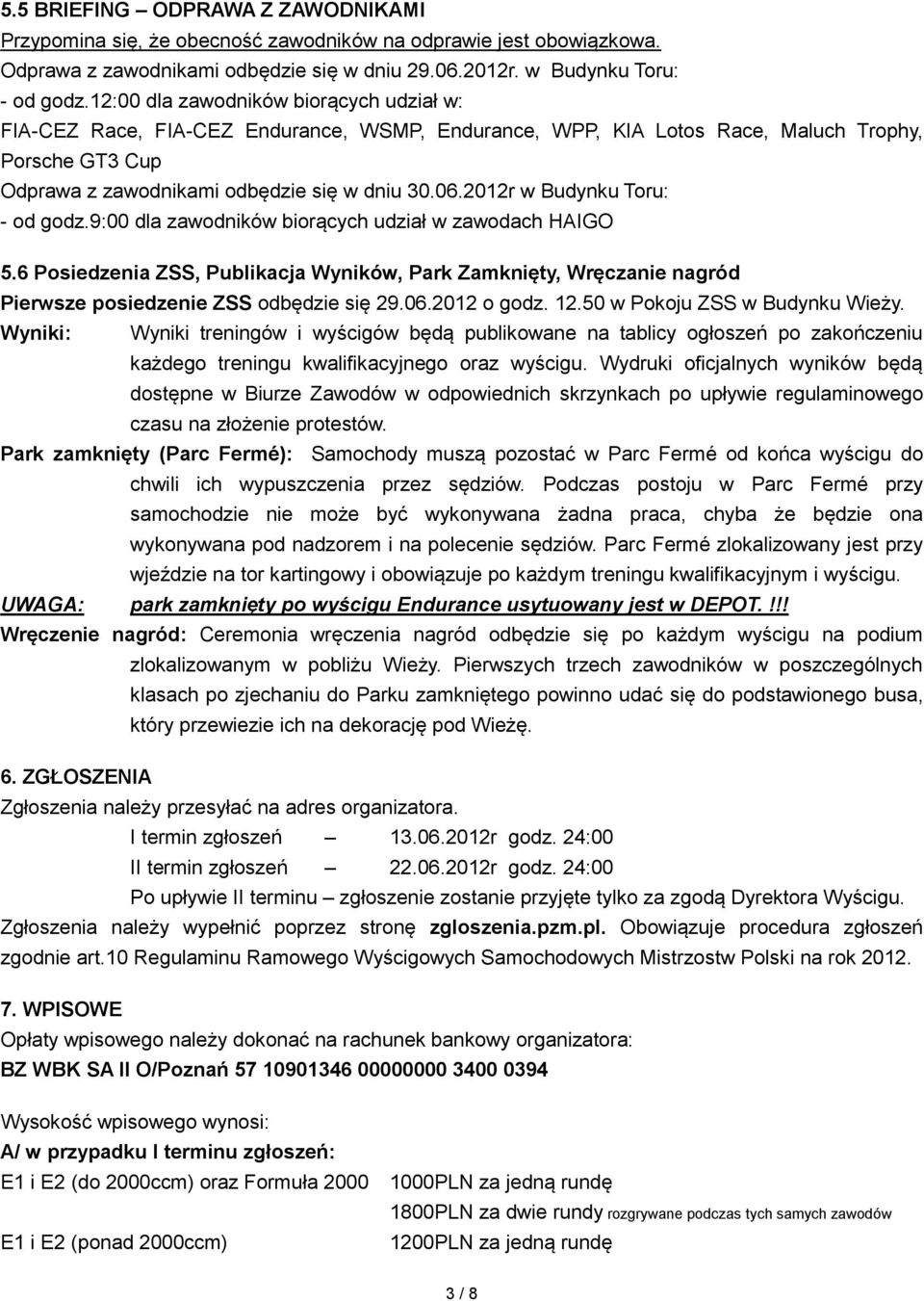 2012r w Budynku Toru: - od godz.9:00 dla zawodników biorących udział w zawodach HAIGO 5.