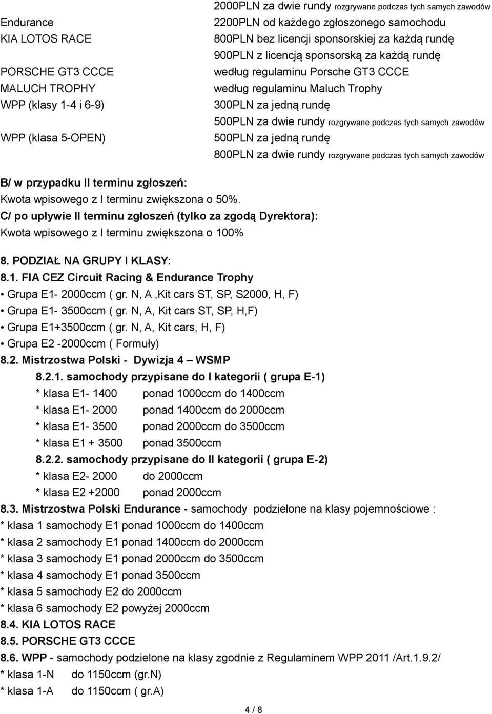 rundy rozgrywane podczas tych samych zawodów 500PLN za jedną rundę 800PLN za dwie rundy rozgrywane podczas tych samych zawodów B/ w przypadku II terminu zgłoszeń: Kwota wpisowego z I terminu