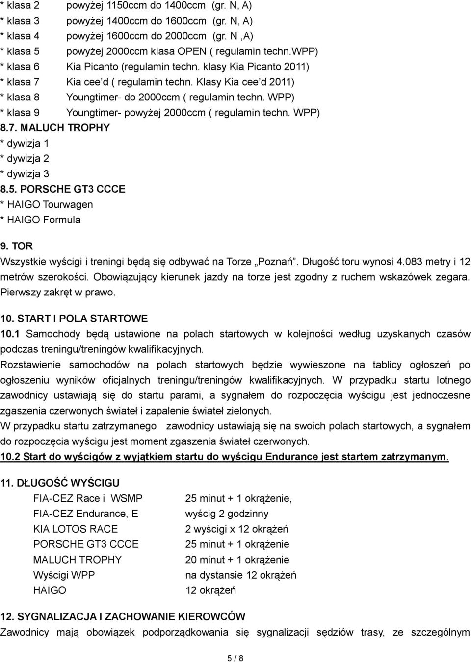 WPP) * klasa 9 Youngtimer- powyżej 2000ccm ( regulamin techn. WPP) 8.7. MALUCH TROPHY * dywizja 1 * dywizja 2 * dywizja 3 8.5. PORSCHE GT3 CCCE * HAIGO Tourwagen * HAIGO Formula 9.