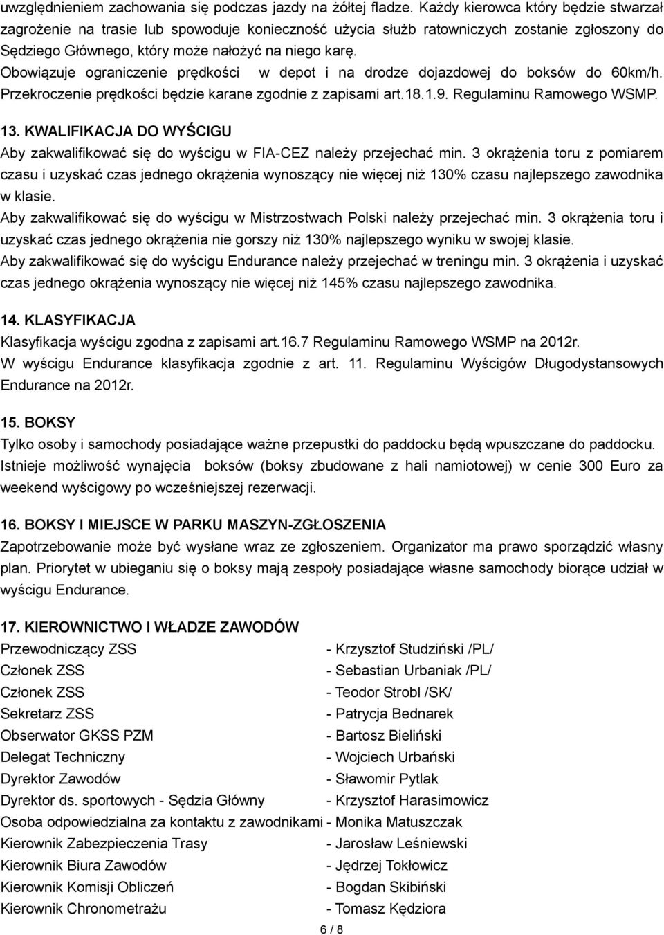 Obowiązuje ograniczenie prędkości w depot i na drodze dojazdowej do boksów do 60km/h. Przekroczenie prędkości będzie karane zgodnie z zapisami art.18.1.9. Regulaminu Ramowego WSMP. 13.