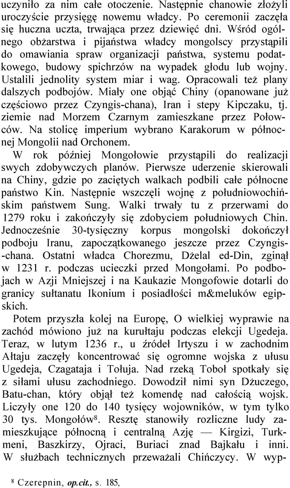 Ustalili jednolity system miar i wag. Opracowali też plany dalszych podbojów. Miały one objąć Chiny (opanowane już częściowo przez Czyngis-chana), Iran i stepy Kipczaku, tj.