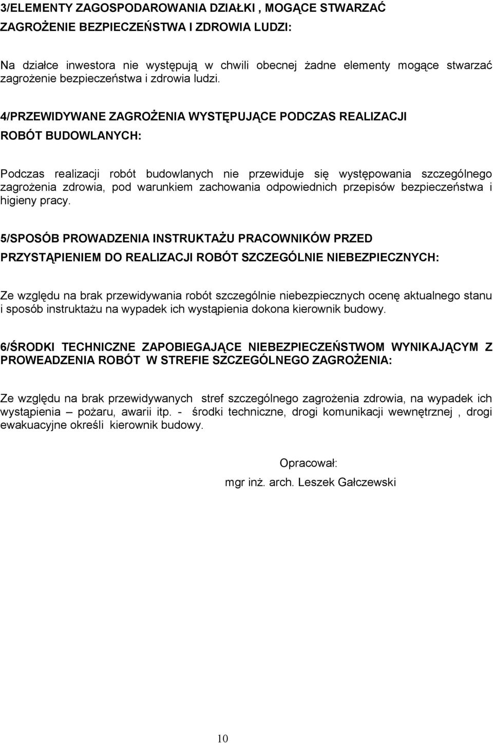 4/PRZEWIDYWANE ZAGROŻENIA WYSTĘPUJĄCE PODCZAS REALIZACJI ROBÓT BUDOWLANYCH: Podczas realizacji robót budowlanych nie przewiduje się występowania szczególnego zagrożenia zdrowia, pod warunkiem