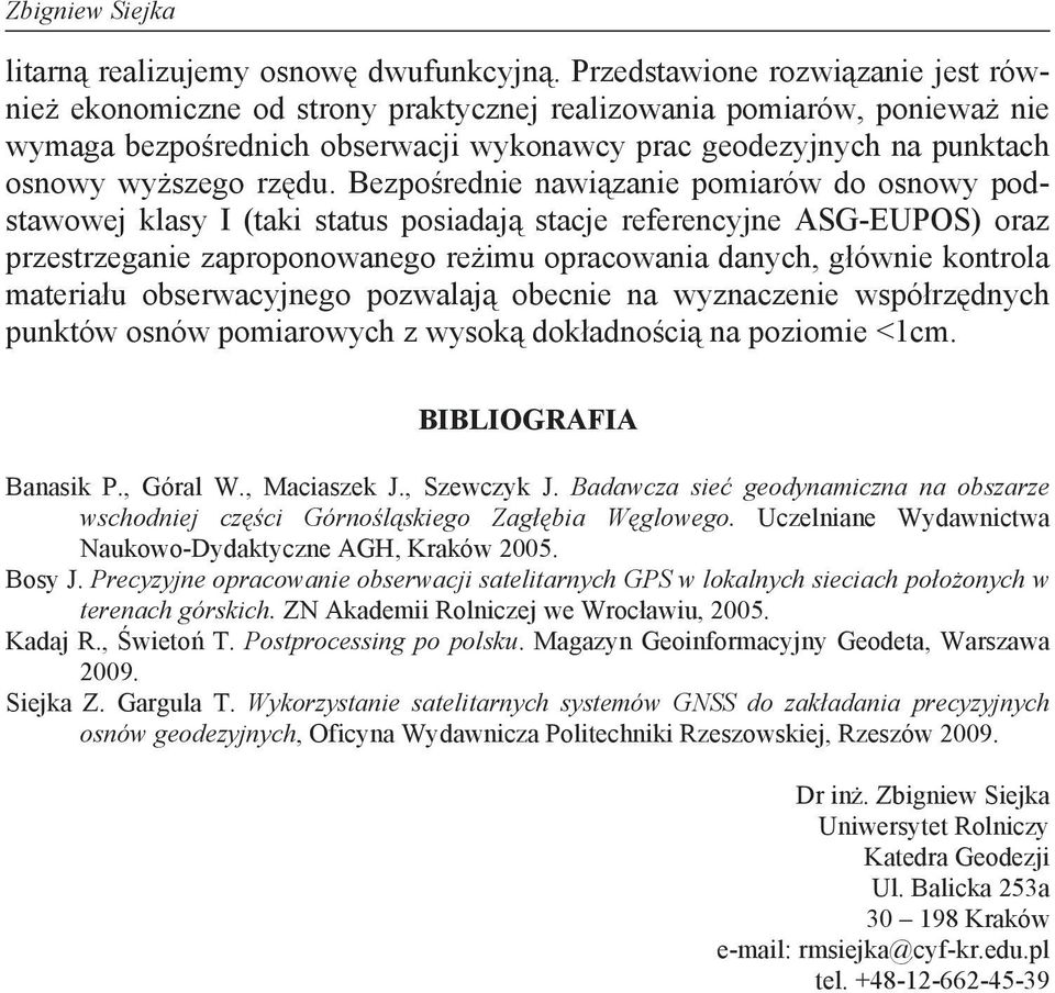 du. Bezpo rednie nawi zanie pomiarów do osnowy podstawowej klasy I (taki status posiadaj stacje referencyjne ASG-EUPOS) oraz przestrzeganie zaproponowanego re imu opracowania danych, g ównie kontrola