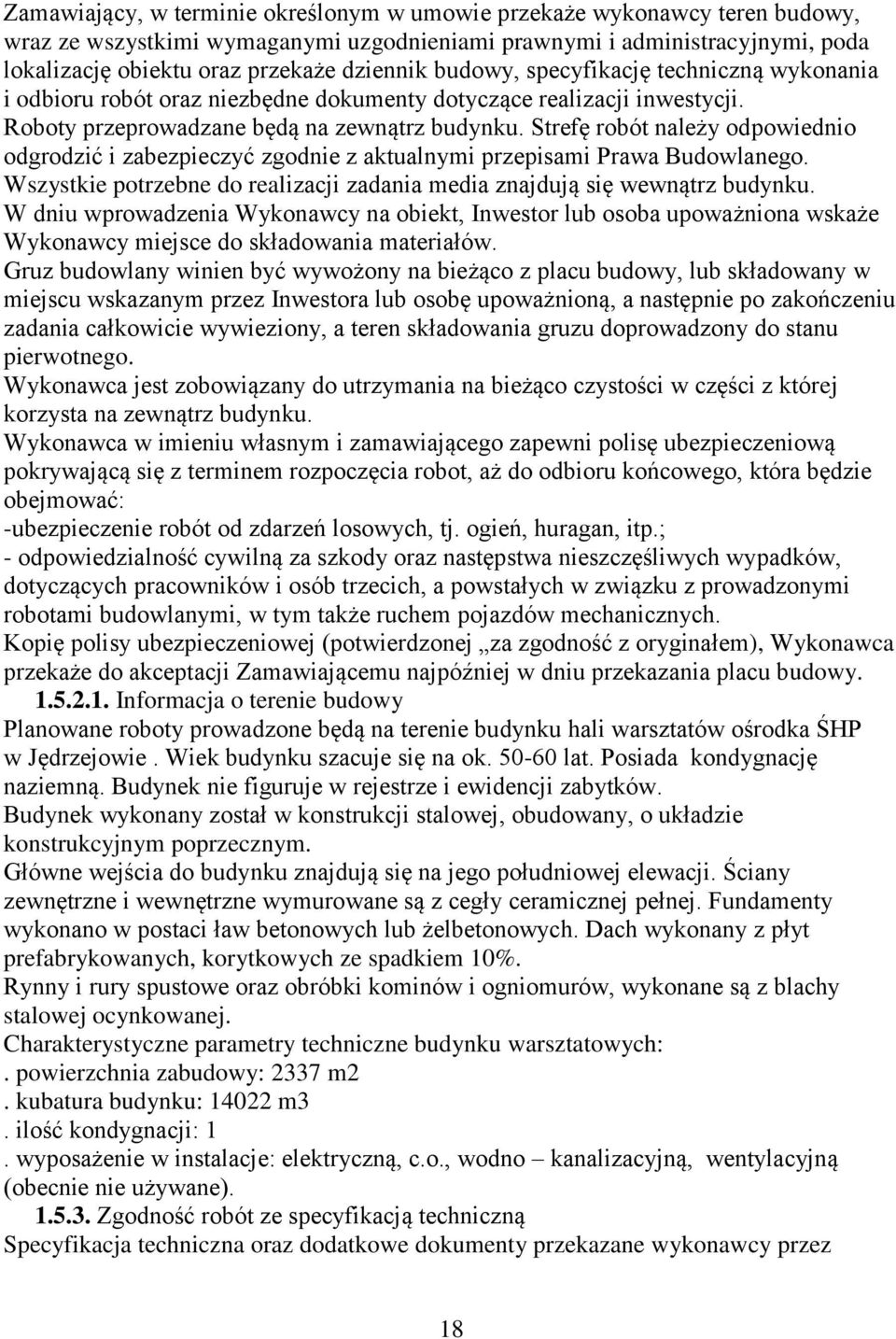 Strefę robót należy odpowiednio odgrodzić i zabezpieczyć zgodnie z aktualnymi przepisami Prawa Budowlanego. Wszystkie potrzebne do realizacji zadania media znajdują się wewnątrz budynku.