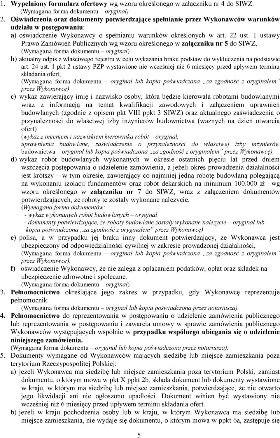 1 ustawy Prawo Zamówień Publicznych wg wzoru określonego w załączniku nr 5 do SIWZ, (Wymagana forma dokumentu oryginał) b) aktualny odpis z właściwego rejestru w celu wykazania braku podstaw do