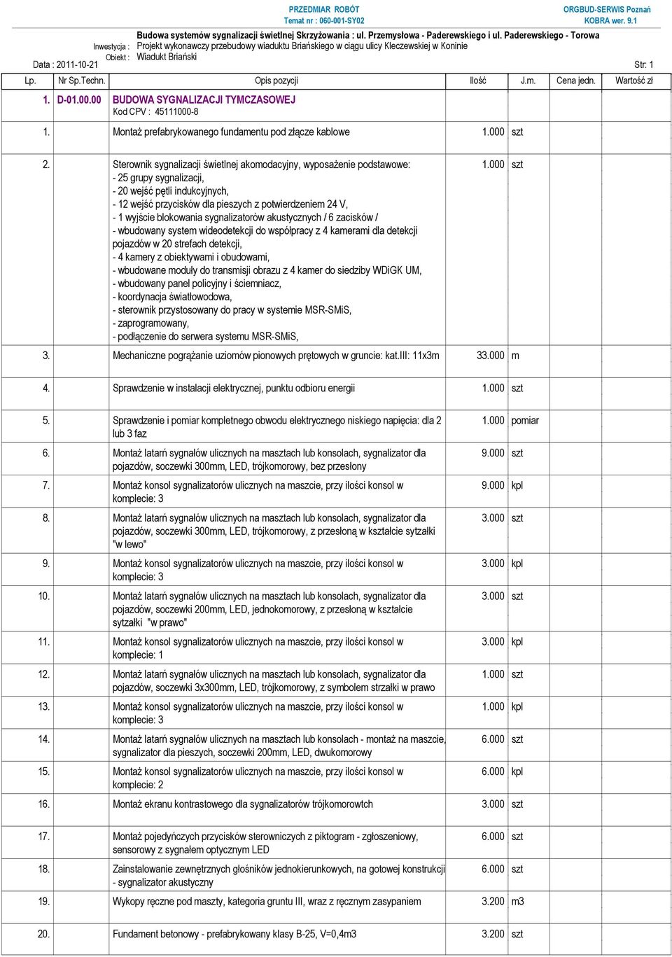 Sterownik sygnalizacji świetlnej akomodacyjny, wyposaŝenie podstawowe: - 25 grupy sygnalizacji, - 20 wejść pętli indukcyjnych, - 12 wejść przycisków dla pieszych z potwierdzeniem 24 V, - 1 wyjście