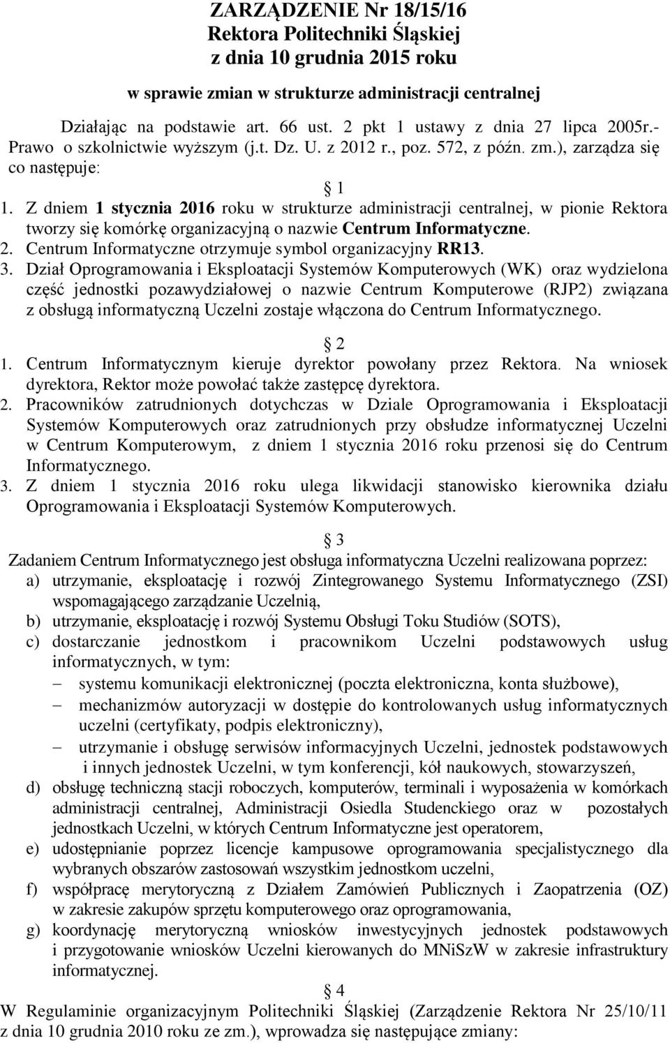 Z dniem 1 stycznia 2016 roku w strukturze administracji centralnej, w pionie Rektora tworzy się komórkę organizacyjną o nazwie Centrum Informatyczne. 2. Centrum Informatyczne otrzymuje symbol organizacyjny RR13.