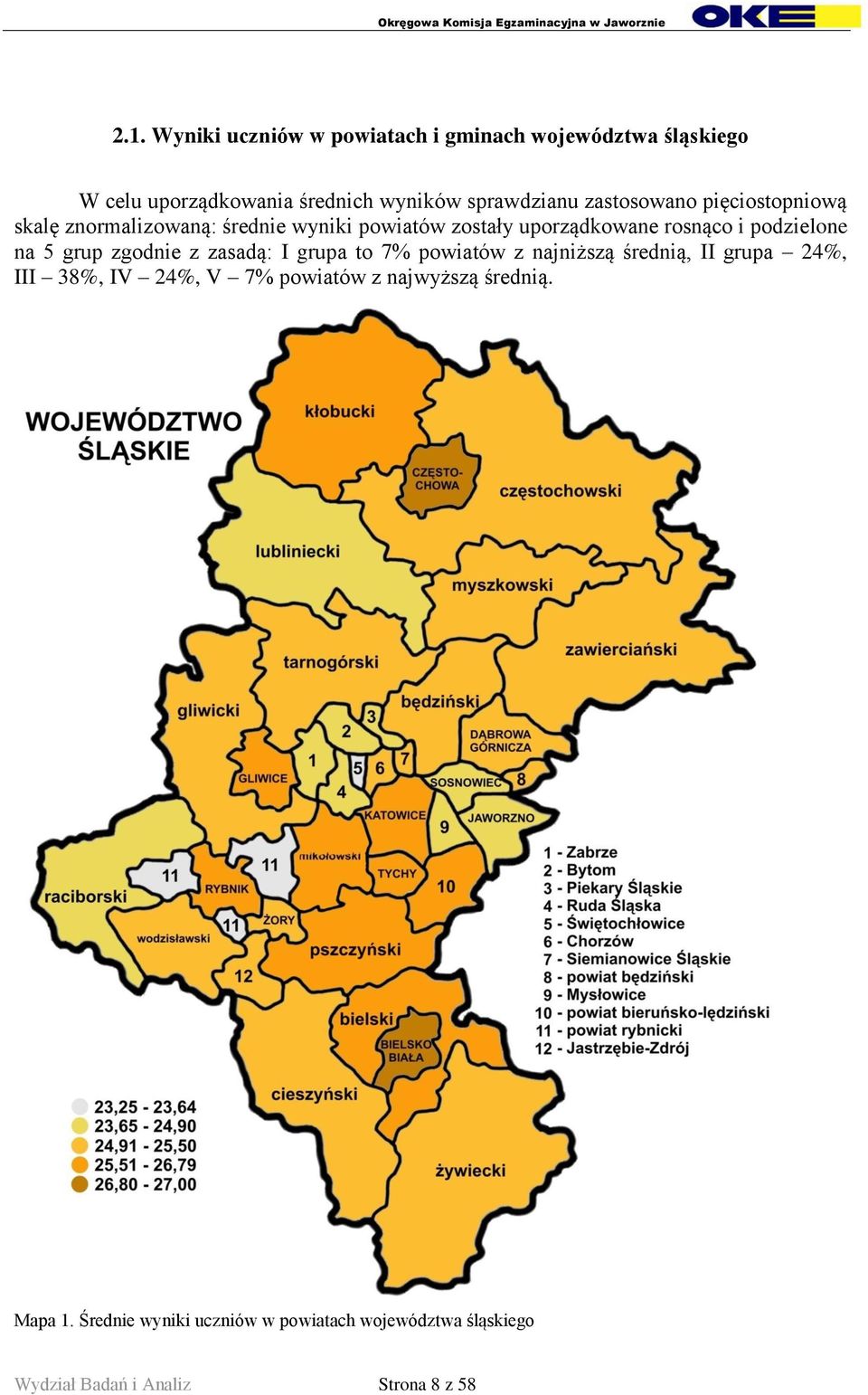 na 5 grup zgodnie z zasadą: I grupa to 7% powiatów z najniższą średnią, II grupa 24%, III 38%, IV 24%, V 7% powiatów