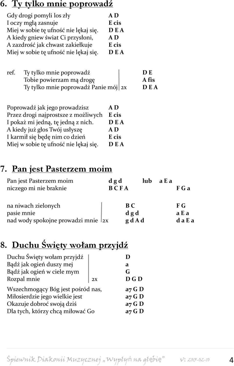 Ty tylko mnie poprowadź D E Tobie powierzam mą drogę A fis Ty tylko mnie poprowadź Panie mój 2x D E A Poprowadź jak jego prowadzisz Przez drogi najprostsze z możliwych I pokaż mi jedną, tę jedną z