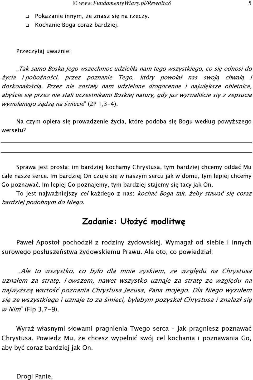 Przez nie zostały nam udzielone drogocenne i największe obietnice, abyście się przez nie stali uczestnikami Boskiej natury, gdy już wyrwaliście się z zepsucia wywołanego żądzą na świecie (2P 1,3-4).