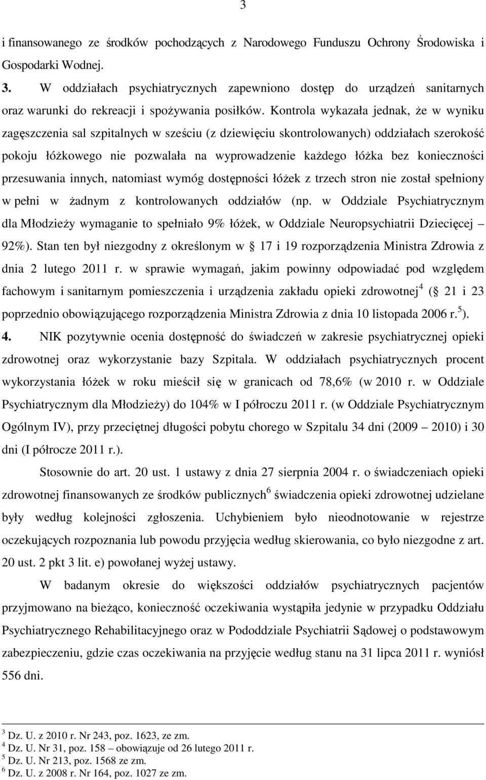 Kontrola wykazała jednak, że w wyniku zagęszczenia sal szpitalnych w sześciu (z dziewięciu skontrolowanych) oddziałach szerokość pokoju łóżkowego nie pozwalała na wyprowadzenie każdego łóżka bez