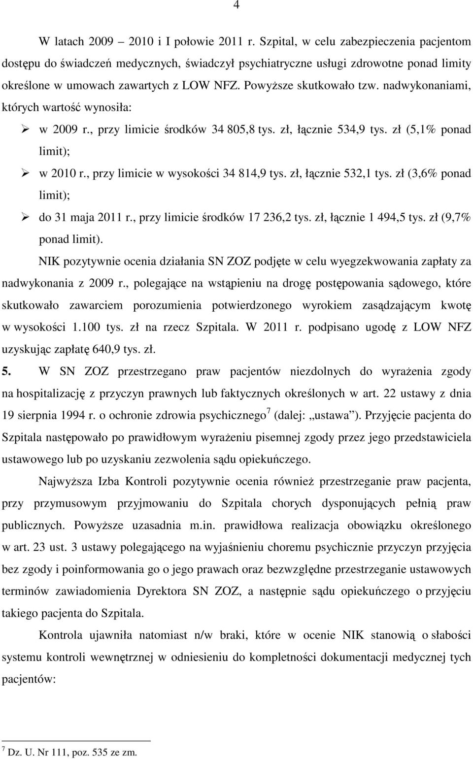 nadwykonaniami, których wartość wynosiła: w 2009 r., przy limicie środków 34 805,8 tys. zł, łącznie 534,9 tys. zł (5,1% ponad limit); w 2010 r., przy limicie w wysokości 34 814,9 tys.