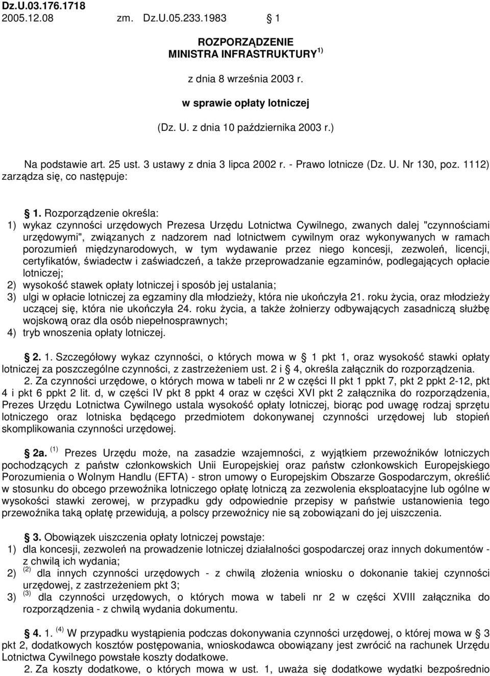 Rozporzdzenie okrela: 1) wykaz czynnoci urzdowych Prezesa Urzdu Lotnictwa Cywilnego, zwanych dalej "czynnociami urzdowymi", zwizanych z nadzorem nad lotnictwem cywilnym oraz wykonywanych w ramach