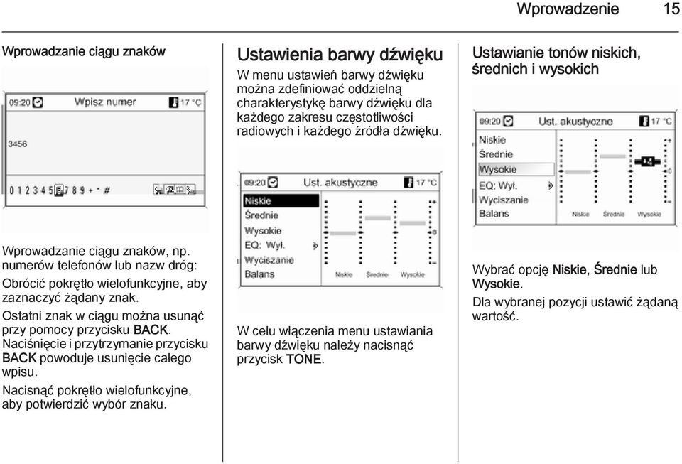 numerów telefonów lub nazw dróg: Obrócić pokrętło wielofunkcyjne, aby zaznaczyć żądany znak. Ostatni znak w ciągu można usunąć przy pomocy przycisku BACK.