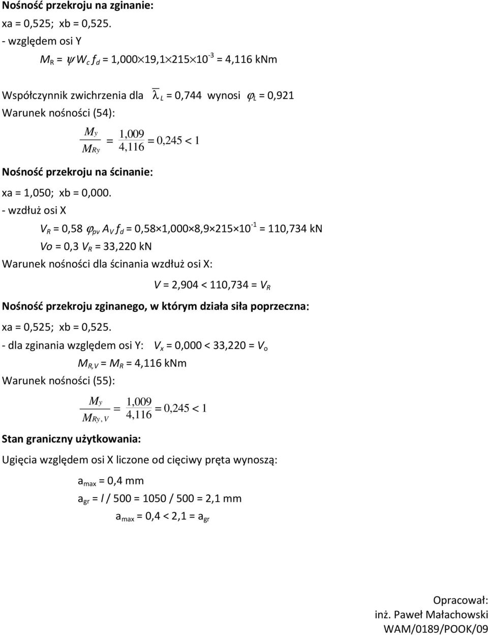 - wzdłuż osi X M M V R = 0,58 ϕ pv A V f d = 0,58,000 8,9 25 0 - = 0,734 kn Vo = 0,3 V R = 33,220 kn Warunek nośności dla ścinania wzdłuż osi X: V = 2,904 < 0,734 = V R Nośność przekroju zginanego, w