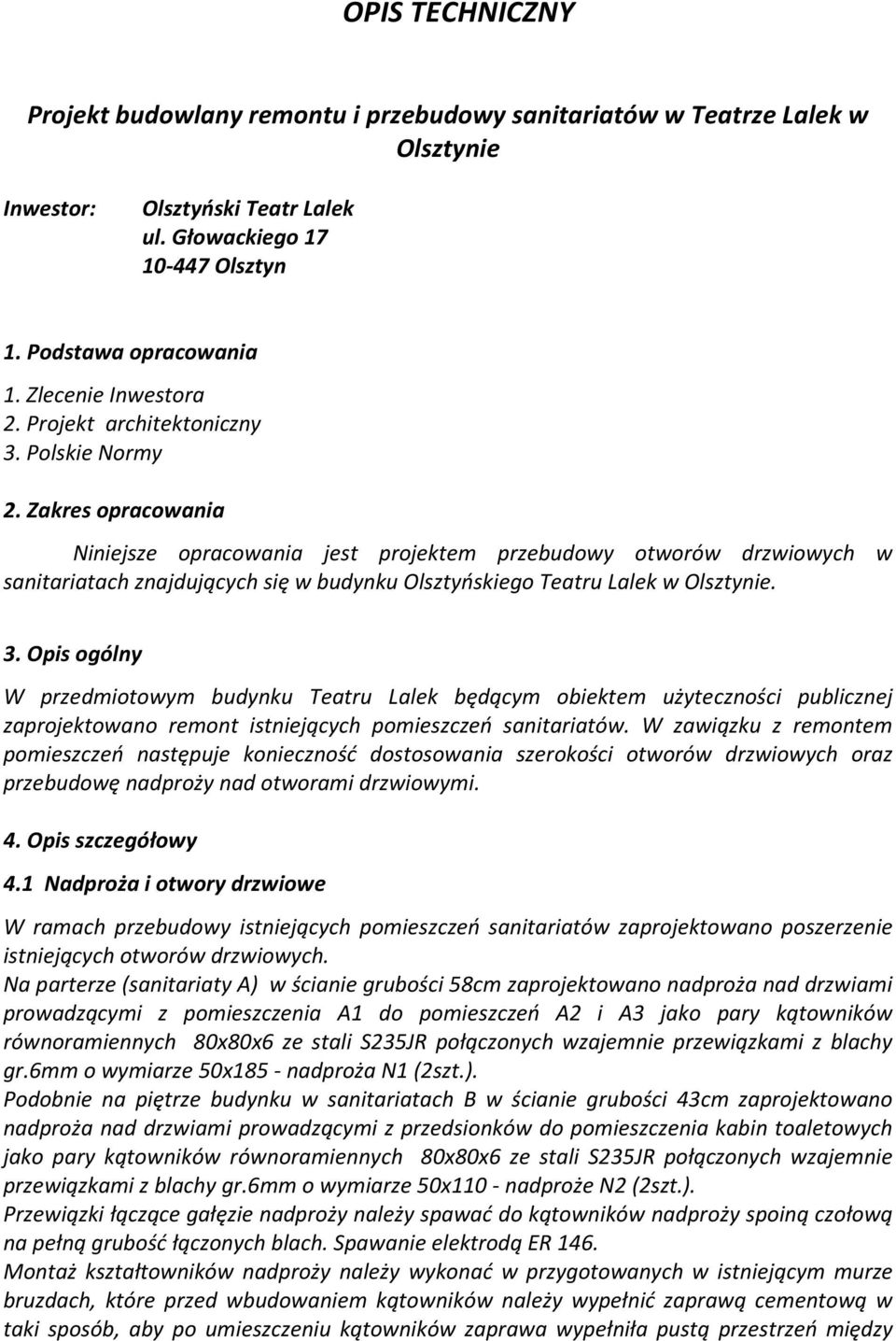 Zakres opracowania Niniejsze opracowania jest projektem przebudowy otworów drzwiowych w sanitariatach znajdujących się w budynku Olsztyńskiego Teatru Lalek w Olsztynie. 3.