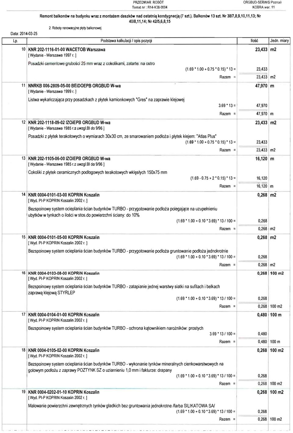 ] Podstawa kalkulacji 1opis pozycji Posadzki cementowe gru bosel 25 mm wraz z cokolikami, zatarte: na ostro (169 * 100 + 0.75 * 0.