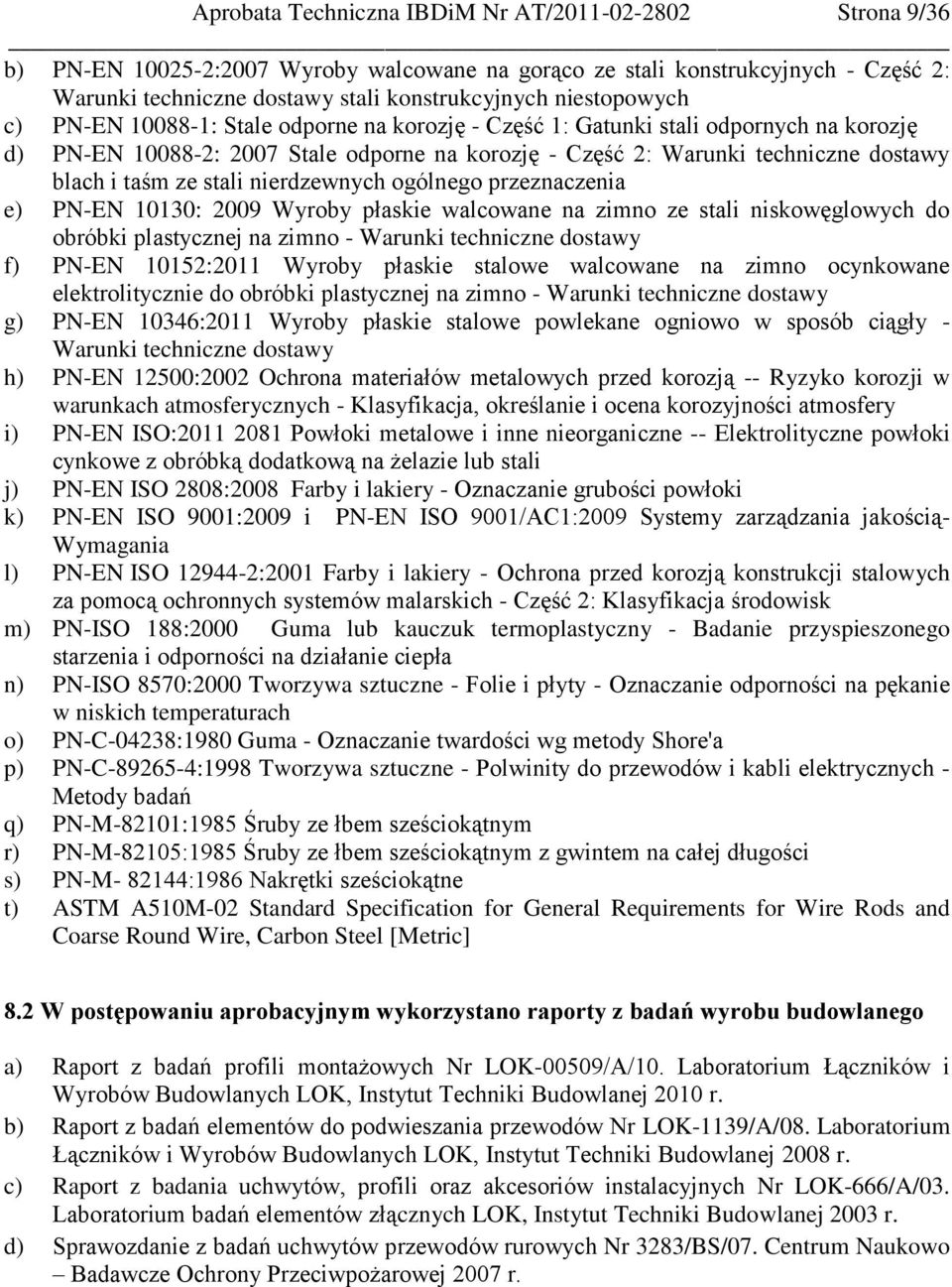 taśm ze stali nierdzewnych ogólnego przeznaczenia e) PN-EN 10130: 2009 Wyroby płaskie walcowane na zimno ze stali niskowęglowych do obróbki plastycznej na zimno - Warunki techniczne dostawy f) PN-EN