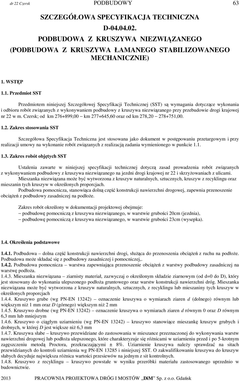 1. Przedmiot SST Przedmiotem niniejszej Szczegółowej Specyfikacji Technicznej (SST) są wymagania dotyczące wykonania i odbioru robót związanych z wykonywaniem podbudowy z kruszywa niezwiązanego przy