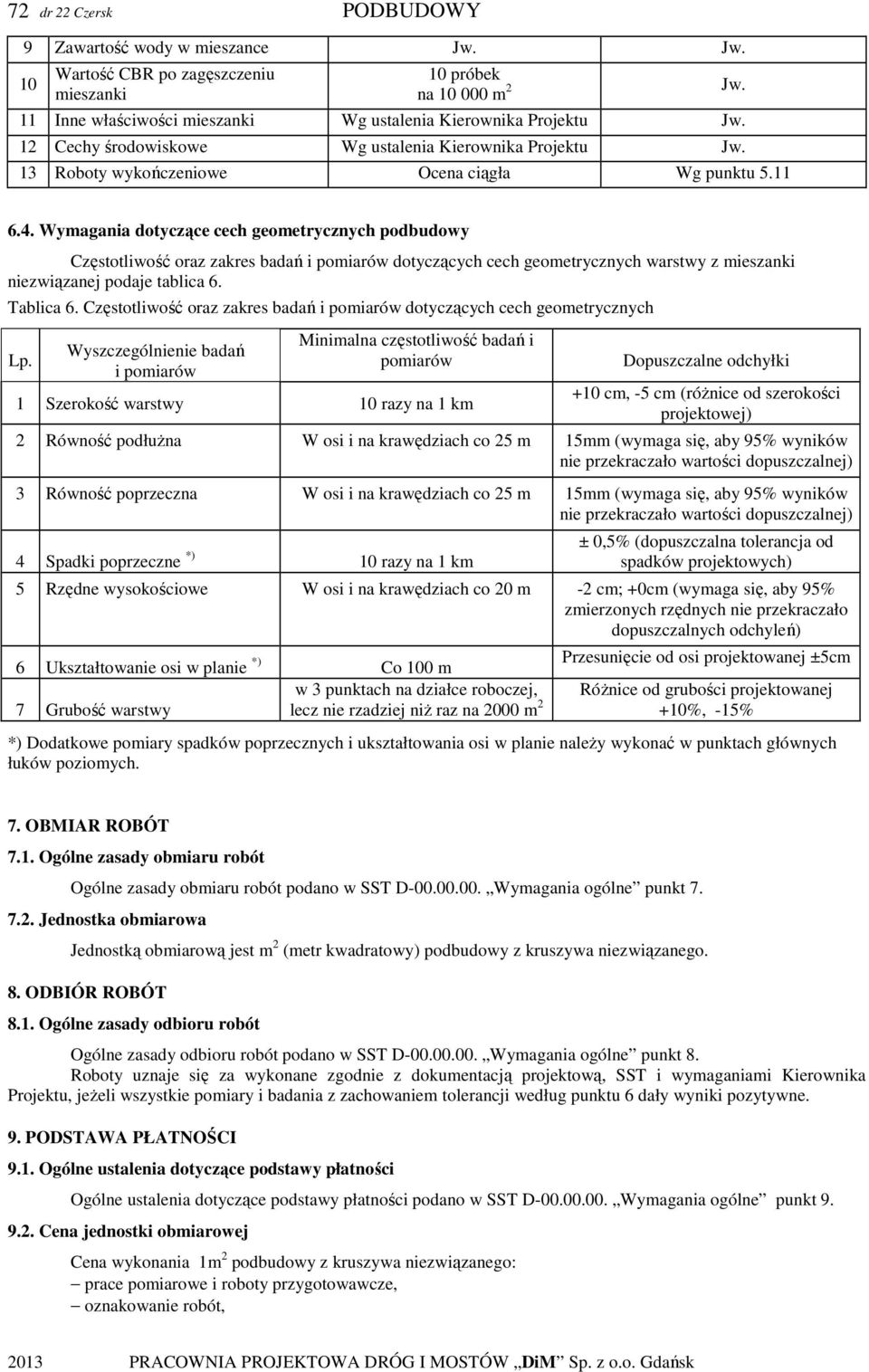 Wymagania dotyczące cech geometrycznych podbudowy Częstotliwość oraz zakres badań i pomiarów dotyczących cech geometrycznych warstwy z mieszanki niezwiązanej podaje tablica 6. Tablica 6.