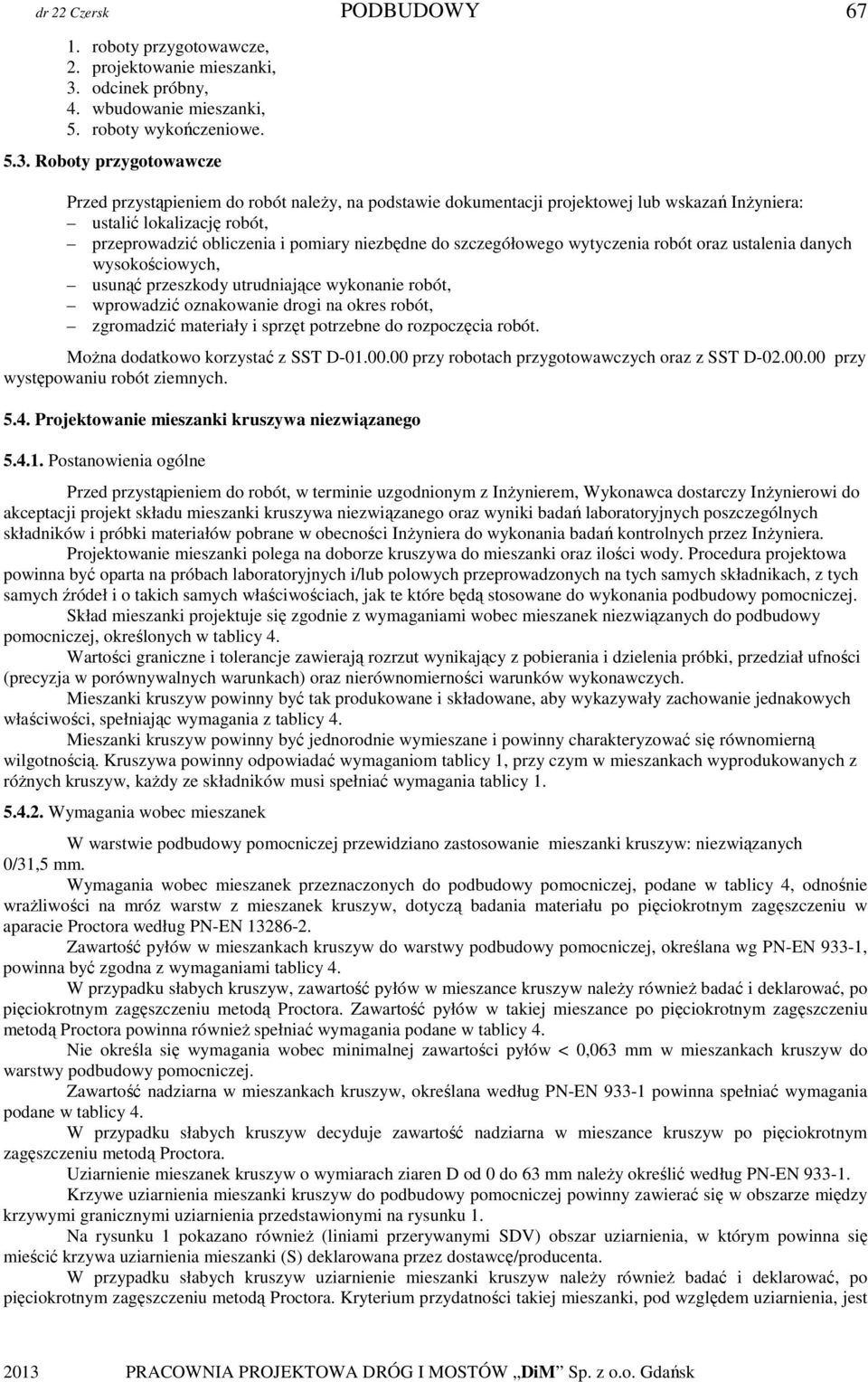 Roboty przygotowawcze 67 Przed przystąpieniem do robót naleŝy, na podstawie dokumentacji projektowej lub wskazań InŜyniera: ustalić lokalizację robót, przeprowadzić obliczenia i pomiary niezbędne do