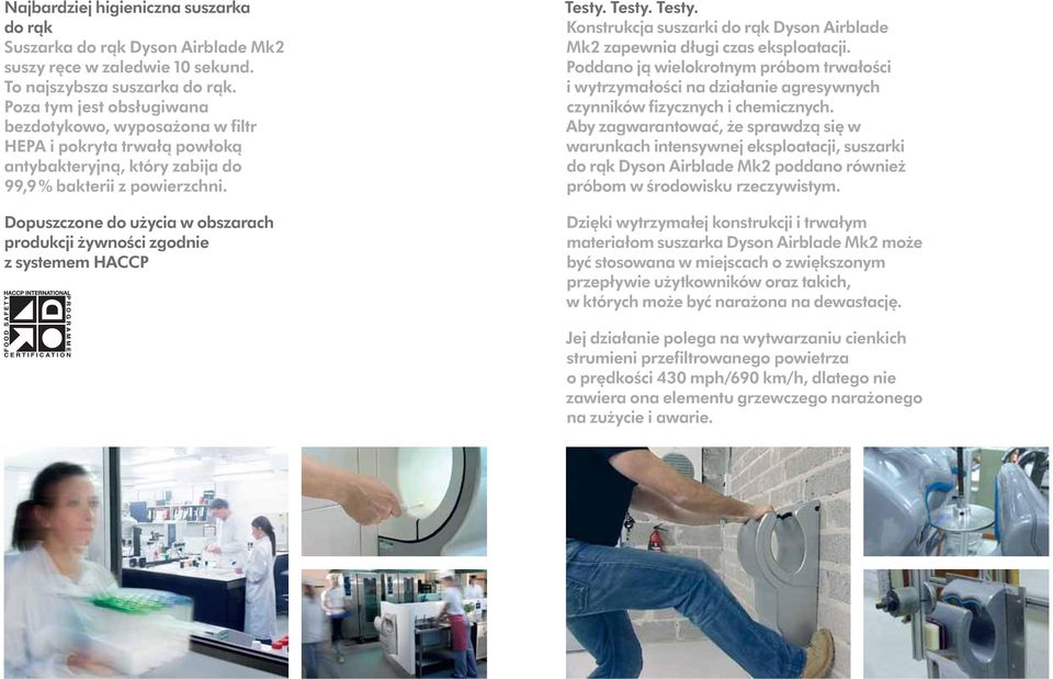 Dopuszczone do użycia w obszarach produkcji żywności zgodnie z systemem HACCP Testy. Testy. Testy. Konstrukcja suszarki do rąk Dyson Airblade Mk2 zapewnia długi czas eksploatacji.