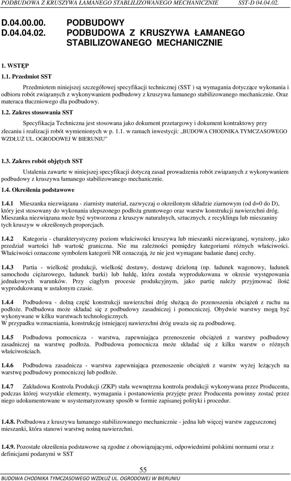 1. Przedmiot SST Przedmiotem niniejszej szczegółowej specyfikacji technicznej (SST ) są wymagania dotyczące wykonania i odbioru robót związanych z wykonywaniem podbudowy z kruszywa łamanego