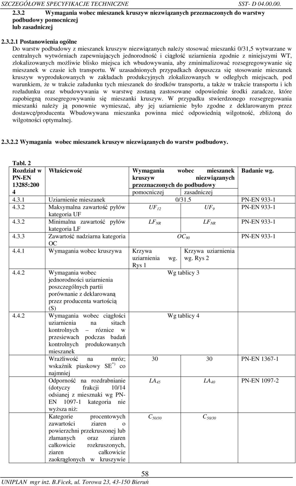 naleŝy stosować mieszanki 0/31,5 wytwarzane w centralnych wytwórniach zapewniających jednorodność i ciągłość uziarnienia zgodnie z niniejszymi WT, zlokalizowanych moŝliwie blisko miejsca ich