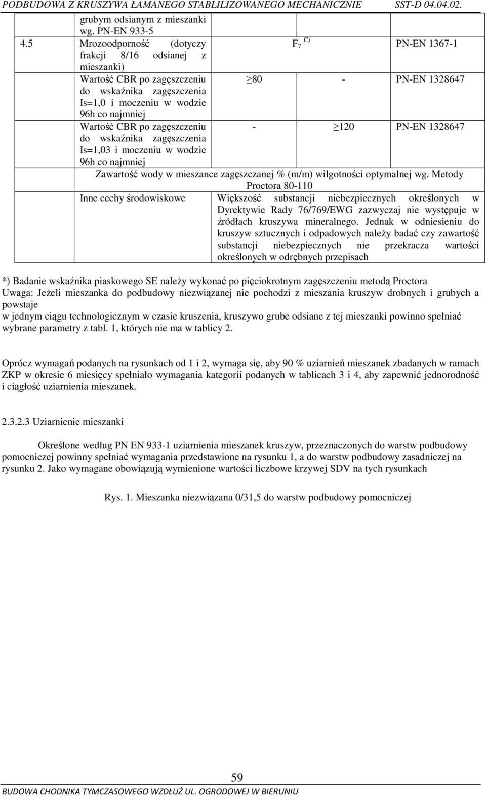 Wartość CBR po zagęszczeniu - 120 PN-EN 1328647 do wskaźnika zagęszczenia Is=1,03 i moczeniu w wodzie 96h co najmniej Zawartość wody w mieszance zagęszczanej % (m/m) wilgotności optymalnej wg.