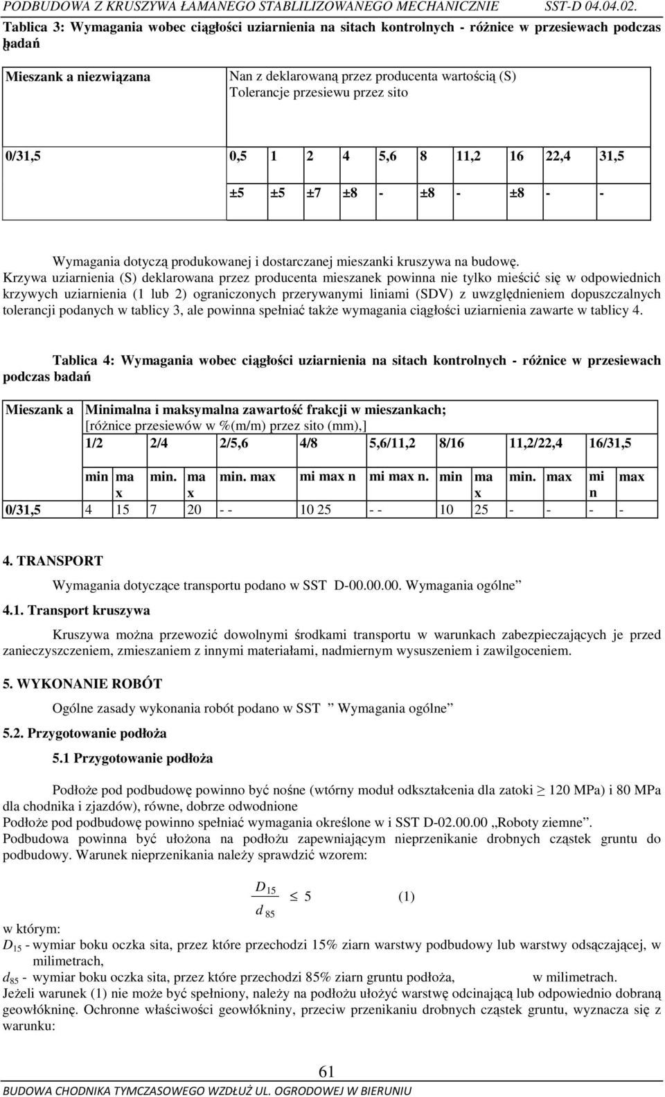 przesiewu przez sito 0/31,5 0,5 1 2 4 5,6 8 11,2 16 22,4 31,5 ±5 ±5 ±7 ±8 - ±8 - ±8 - - Wymagania dotyczą produkowanej i dostarczanej mieszanki kruszywa na budowę.