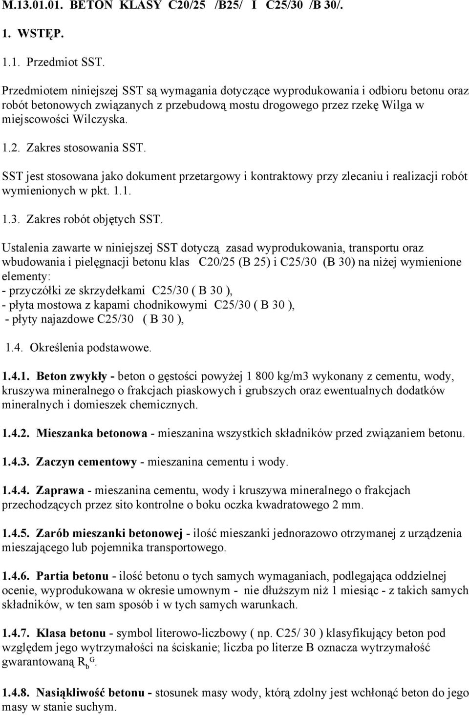 Zakres stosowania SST. SST jest stosowana jako dokument przetargowy i kontraktowy przy zlecaniu i realizacji robót wymienionych w pkt. 1.1. 1.3. Zakres robót objętych SST.