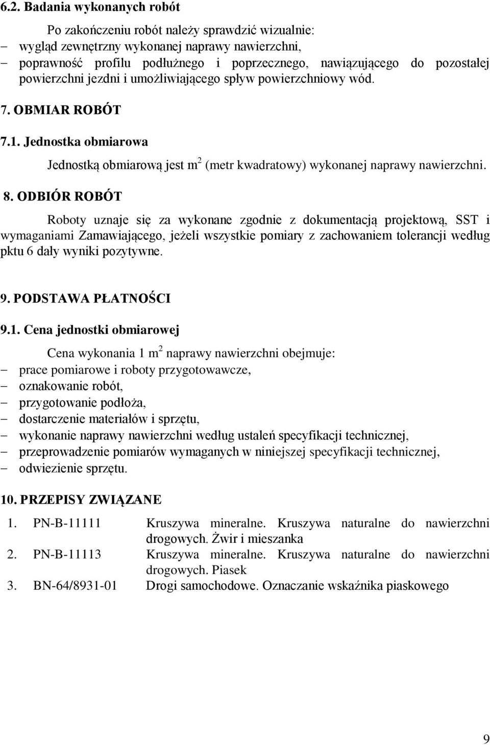 ODBIÓR ROBÓT Roboty uznaje się za wykonane zgodnie z dokumentacją projektową, SST i wymaganiami Zamawiającego, jeżeli wszystkie pomiary z zachowaniem tolerancji według pktu 6 dały wyniki pozytywne. 9.