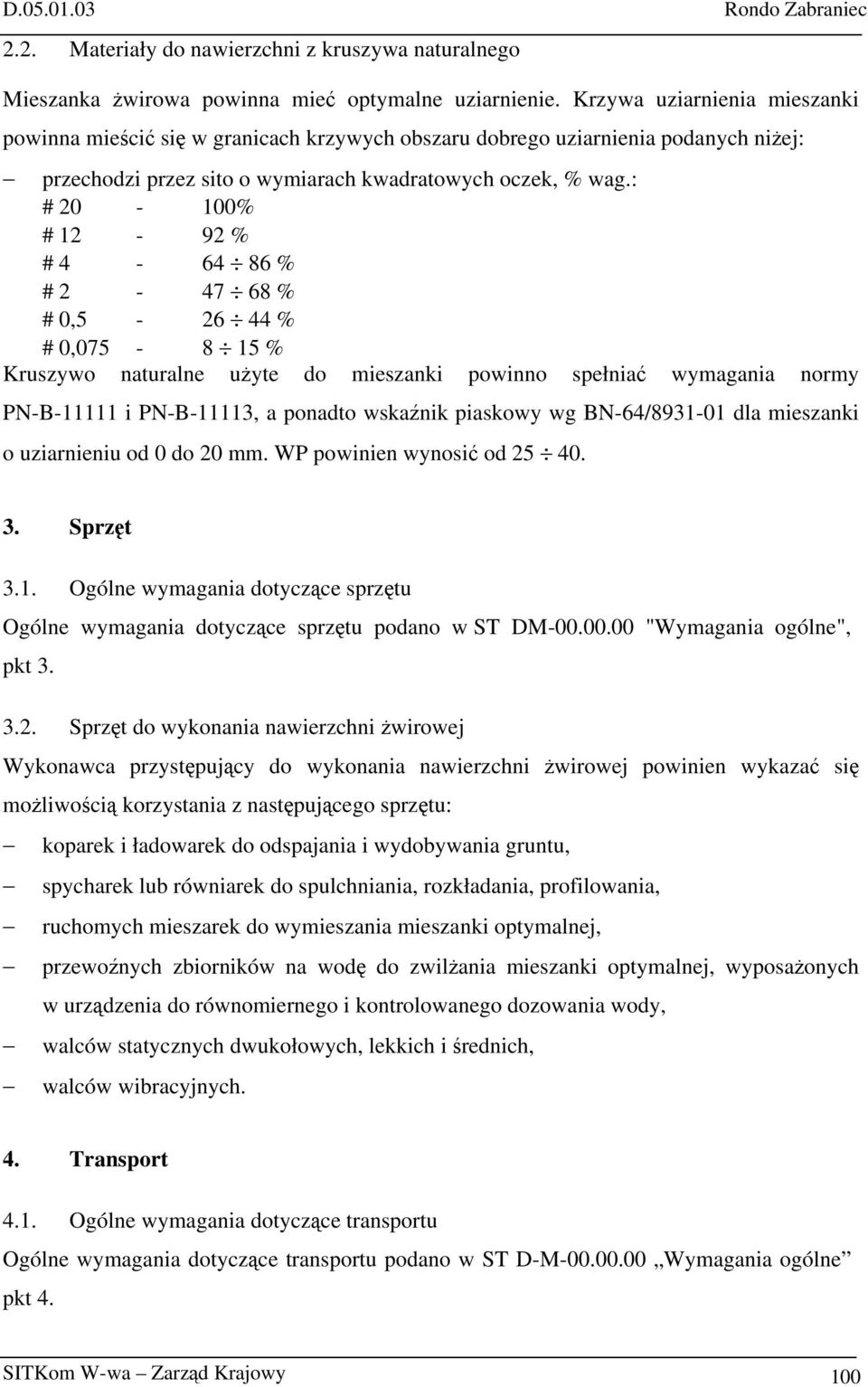 : # 20-100% # 12-92 % # 4-64 86 % # 2-47 68 % # 0,5-26 44 % # 0,075-8 15 % Kruszywo naturalne użyte do mieszanki powinno spełniać wymagania normy PN-B-11111 i PN-B-11113, a ponadto wskaźnik piaskowy