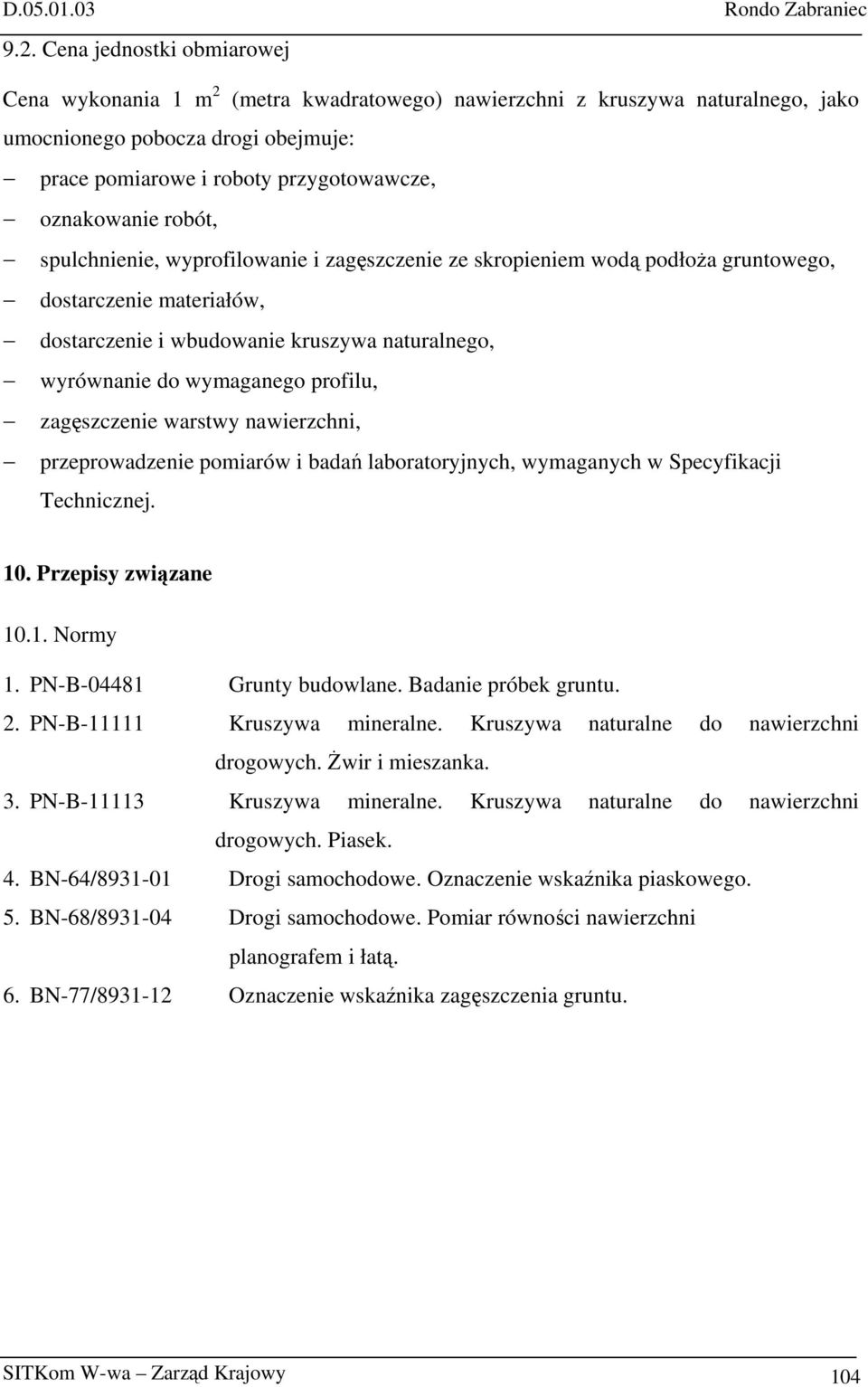 wymaganego profilu, zagęszczenie warstwy nawierzchni, przeprowadzenie pomiarów i badań laboratoryjnych, wymaganych w Specyfikacji Technicznej. 10. Przepisy związane 10.1. Normy 1.
