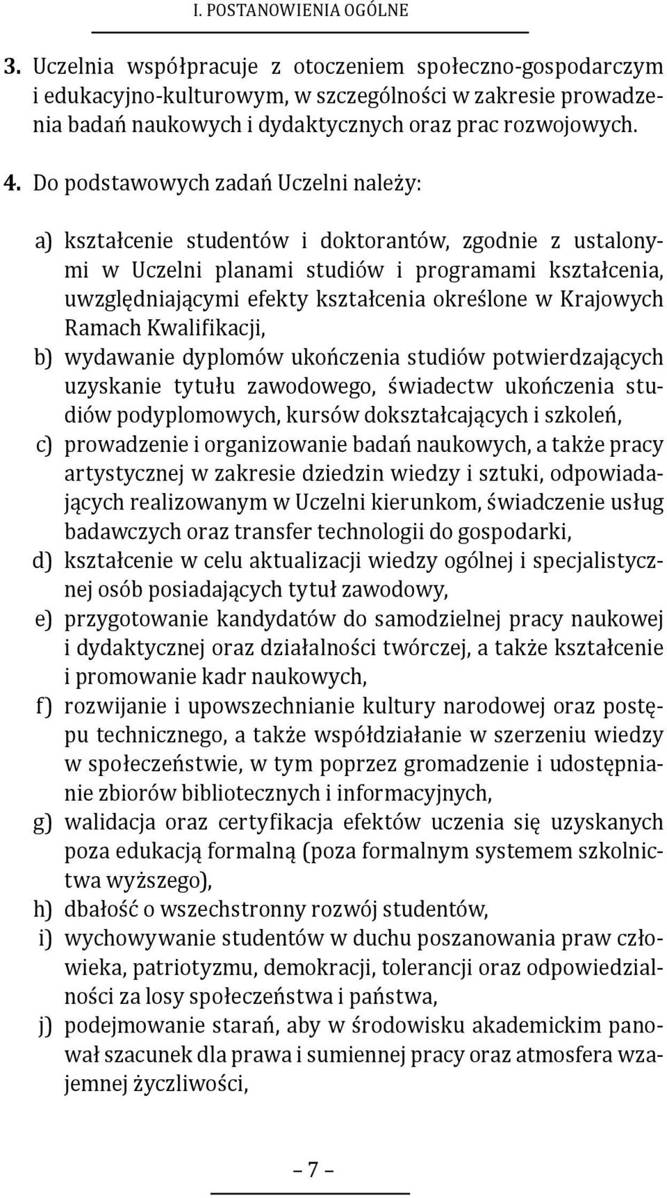 Do podstawowych zadań Uczelni należy: a) kształcenie studentów i doktorantów, zgodnie z ustalonymi w Uczelni planami studiów i programami kształcenia, uwzględniającymi efekty kształcenia określone w