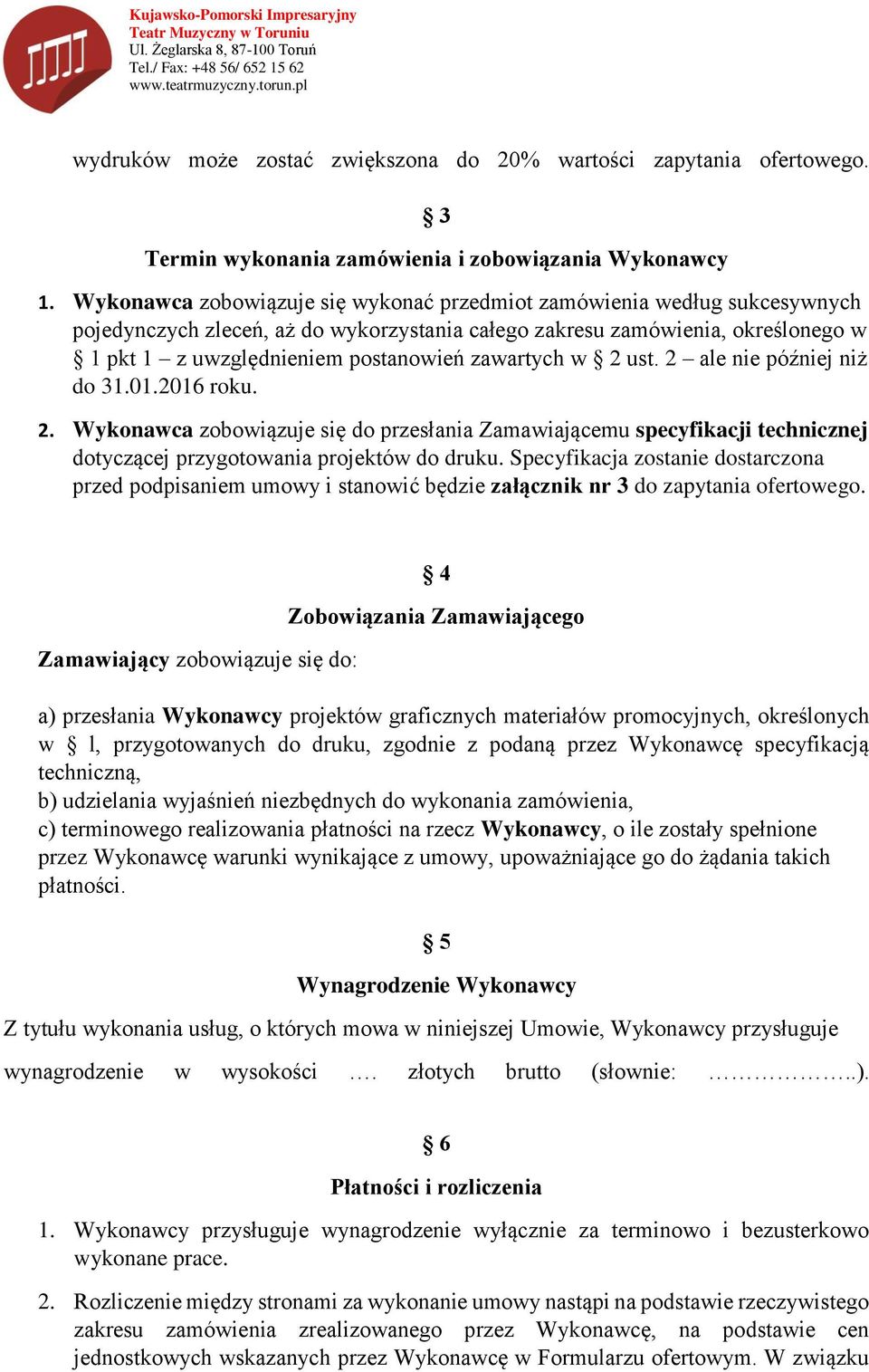 zawartych w 2 ust. 2 ale nie później niż do 31.01.2016 roku. 2. Wykonawca zobowiązuje się do przesłania Zamawiającemu specyfikacji technicznej dotyczącej przygotowania projektów do druku.