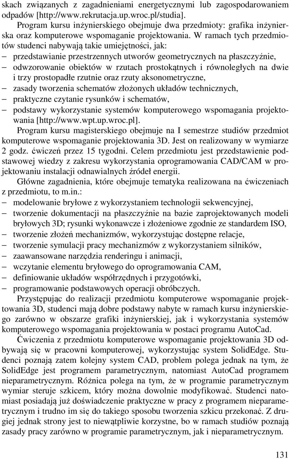 W ramach tych przedmiotów studenci nabywają takie umiejętności, jak: przedstawianie przestrzennych utworów geometrycznych na płaszczyźnie, odwzorowanie obiektów w rzutach prostokątnych i równoległych