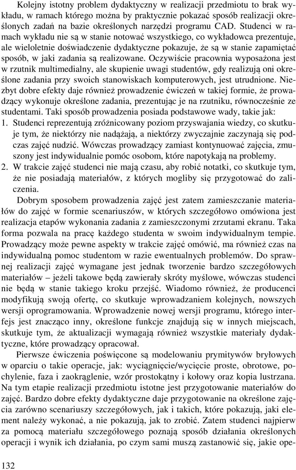 realizowane. Oczywiście pracownia wyposażona jest w rzutnik multimedialny, ale skupienie uwagi studentów, gdy realizują oni określone zadania przy swoich stanowiskach komputerowych, jest utrudnione.