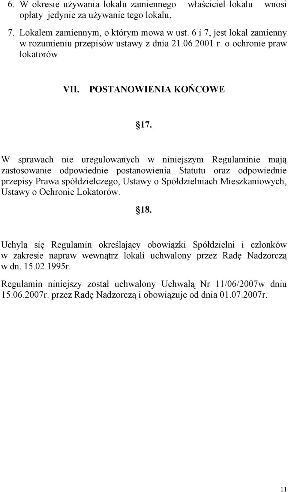 W sprawach nie uregulowanych w niniejszym Regulaminie mają zastosowanie odpowiednie postanowienia Statutu oraz odpowiednie przepisy Prawa spółdzielczego, Ustawy o Spółdzielniach Mieszkaniowych,