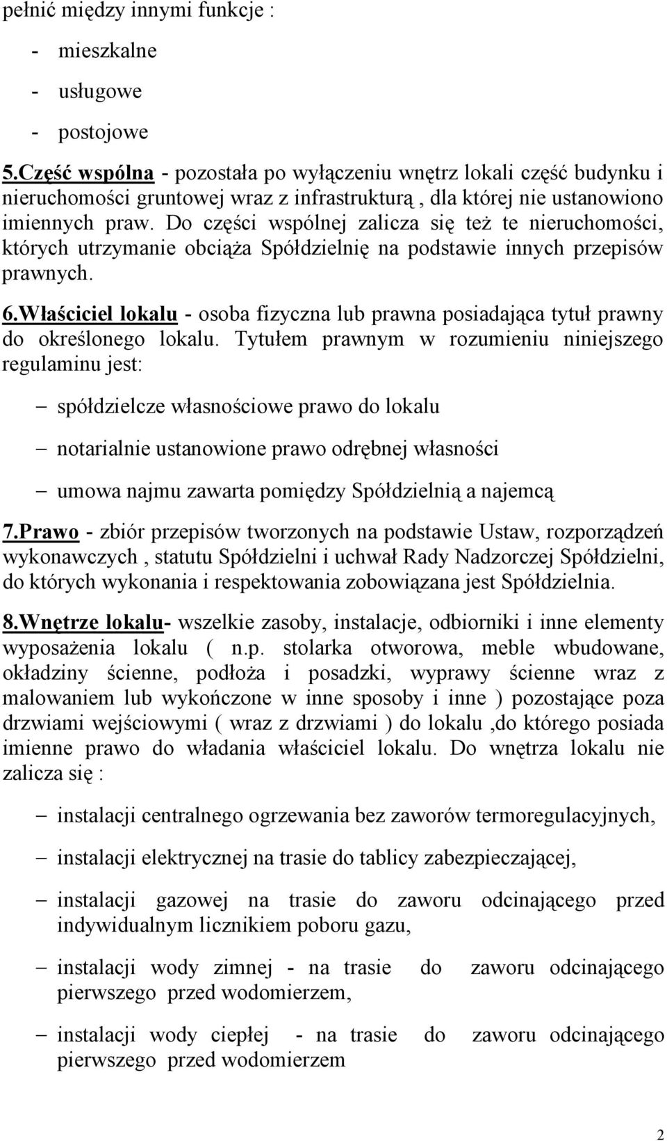 Do części wspólnej zalicza się teŝ te nieruchomości, których utrzymanie obciąŝa Spółdzielnię na podstawie innych przepisów prawnych. 6.