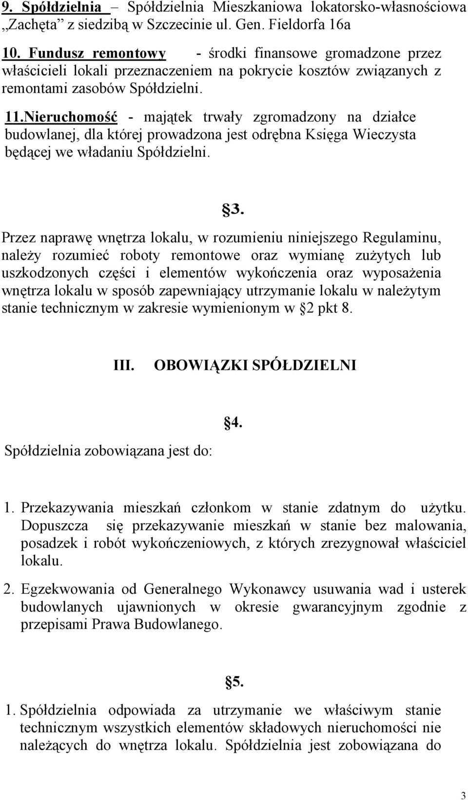 Nieruchomość - majątek trwały zgromadzony na działce budowlanej, dla której prowadzona jest odrębna Księga Wieczysta będącej we władaniu Spółdzielni. 3.