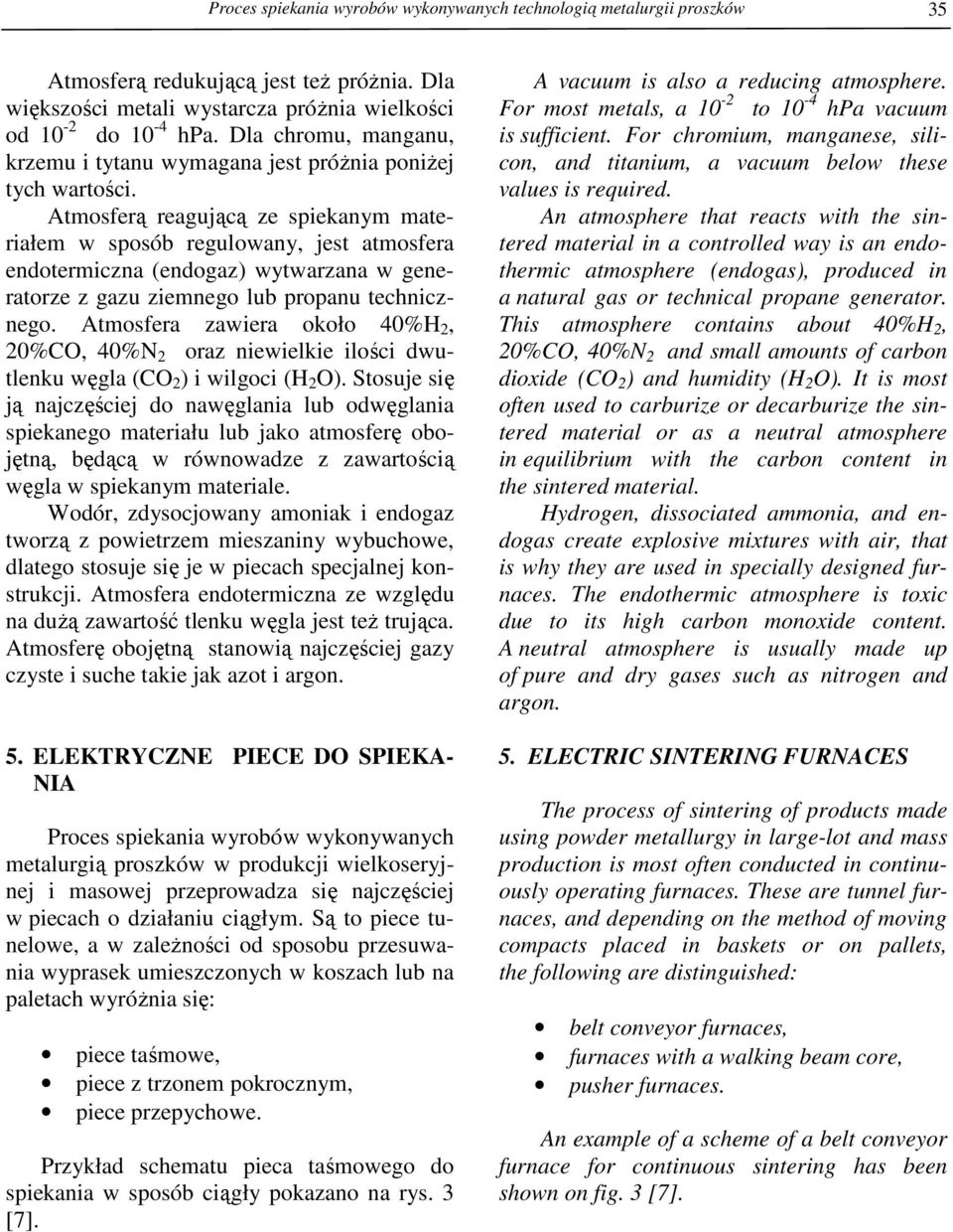 Atmosferą reagującą ze spiekanym materiałem w sposób regulowany, jest atmosfera endotermiczna (endogaz) wytwarzana w generatorze z gazu ziemnego lub propanu technicznego.